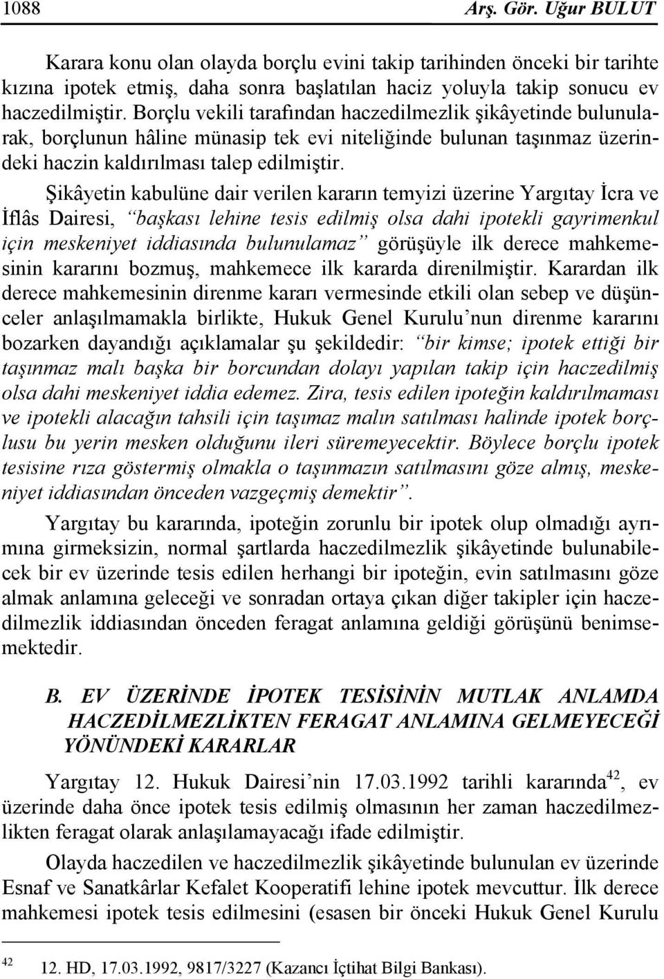 Şikâyetin kabulüne dair verilen kararın temyizi üzerine Yargıtay İcra ve İflâs Dairesi, başkası lehine tesis edilmiş olsa dahi ipotekli gayrimenkul için meskeniyet iddiasında bulunulamaz görüşüyle