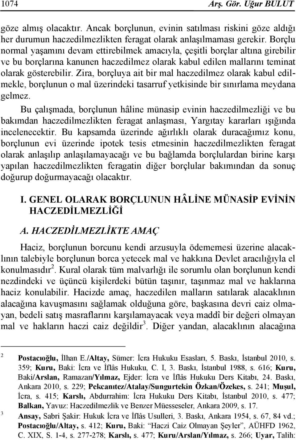 Zira, borçluya ait bir mal haczedilmez olarak kabul edilmekle, borçlunun o mal üzerindeki tasarruf yetkisinde bir sınırlama meydana gelmez.