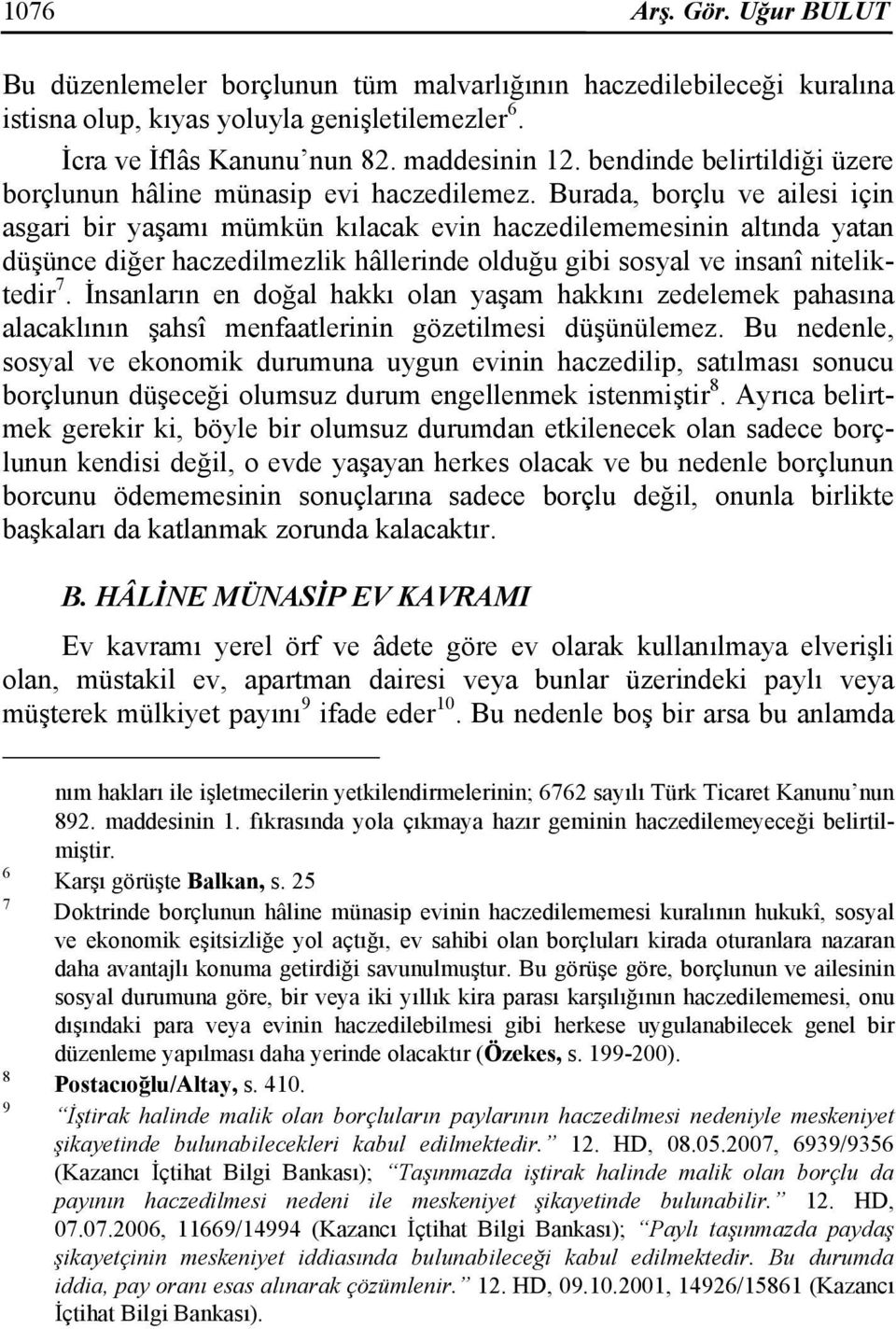 Burada, borçlu ve ailesi için asgari bir yaşamı mümkün kılacak evin haczedilememesinin altında yatan düşünce diğer haczedilmezlik hâllerinde olduğu gibi sosyal ve insanî niteliktedir 7.