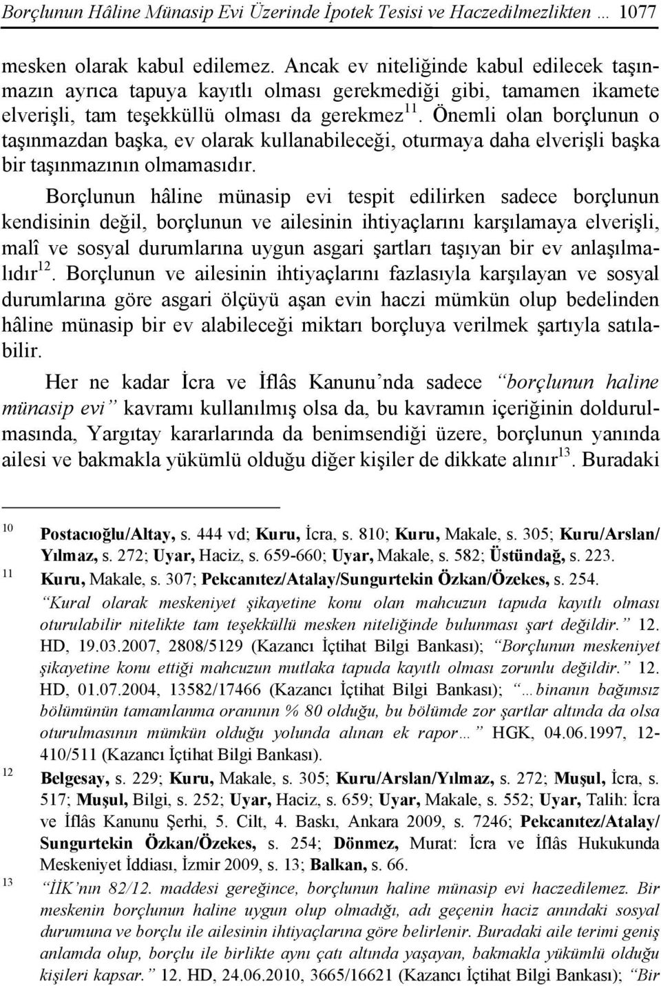 Önemli olan borçlunun o taşınmazdan başka, ev olarak kullanabileceği, oturmaya daha elverişli başka bir taşınmazının olmamasıdır.