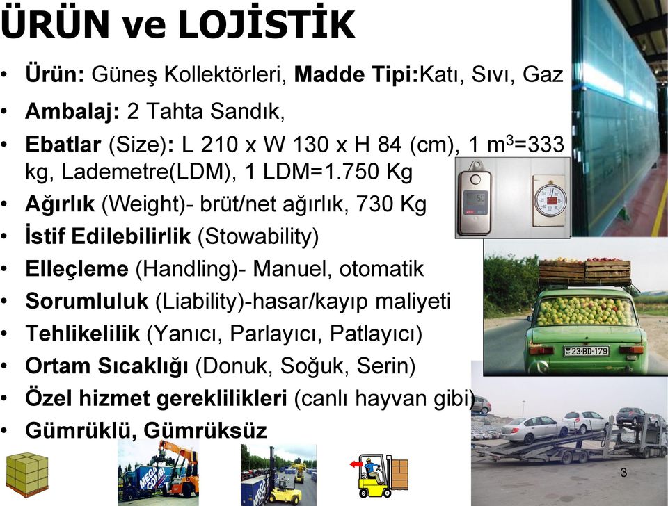 750 Kg Ağırlık (Weight)- brüt/net ağırlık, 730 Kg İstif Edilebilirlik (Stowability) Elleçleme (Handling)- Manuel, otomatik