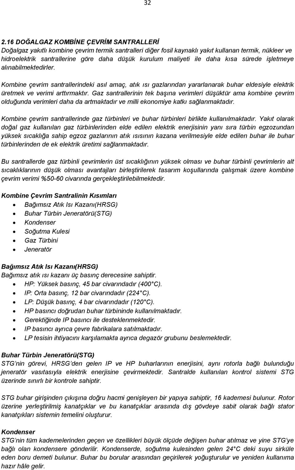 Kombine çevrim santrallerindeki asıl amaç, atık ısı gazlarından yararlanarak buhar eldesiyle elektrik üretmek ve verimi arttırmaktır.