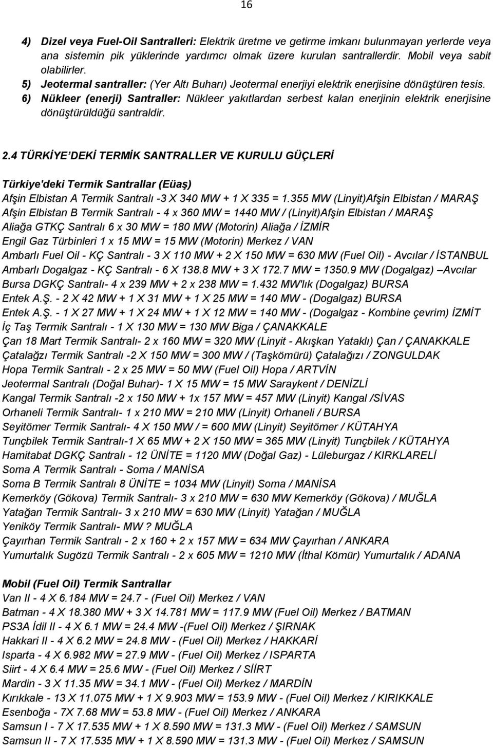 6) Nükleer (enerji) Santraller: Nükleer yakıtlardan serbest kalan enerjinin elektrik enerjisine dönüştürüldüğü santraldir. 2.