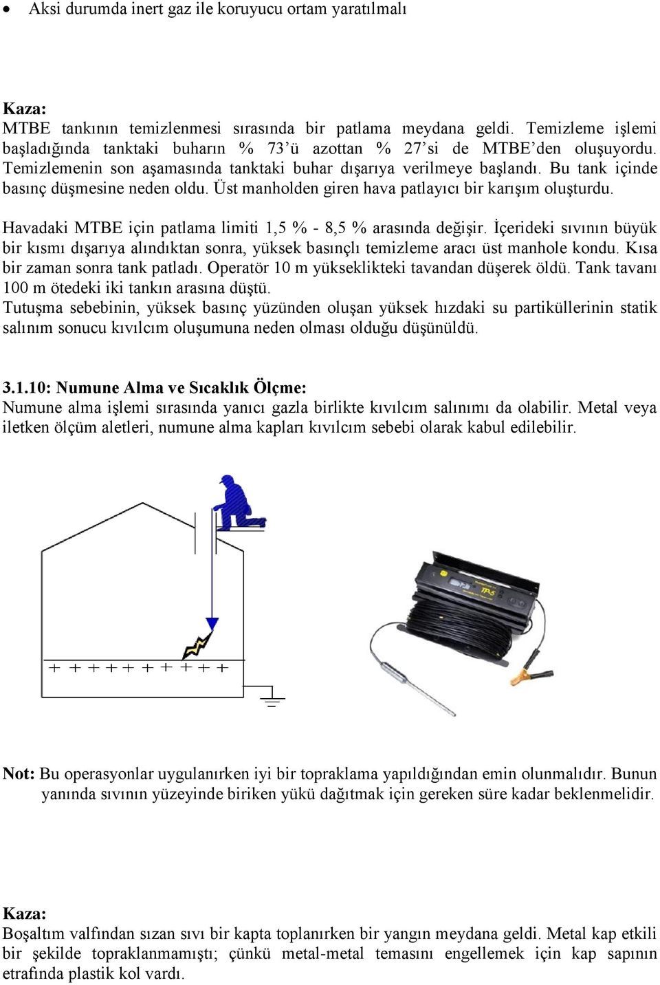 Bu tank içinde basınç düşmesine neden oldu. Üst manholden giren hava patlayıcı bir karışım oluşturdu. Havadaki MTBE için patlama limiti 1,5 % - 8,5 % arasında değişir.