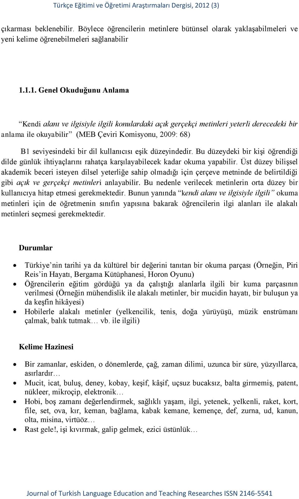 kullanıcısı eşik düzeyindedir. Bu düzeydeki bir kişi öğrendiği dilde günlük ihtiyaçlarını rahatça karşılayabilecek kadar okuma yapabilir.