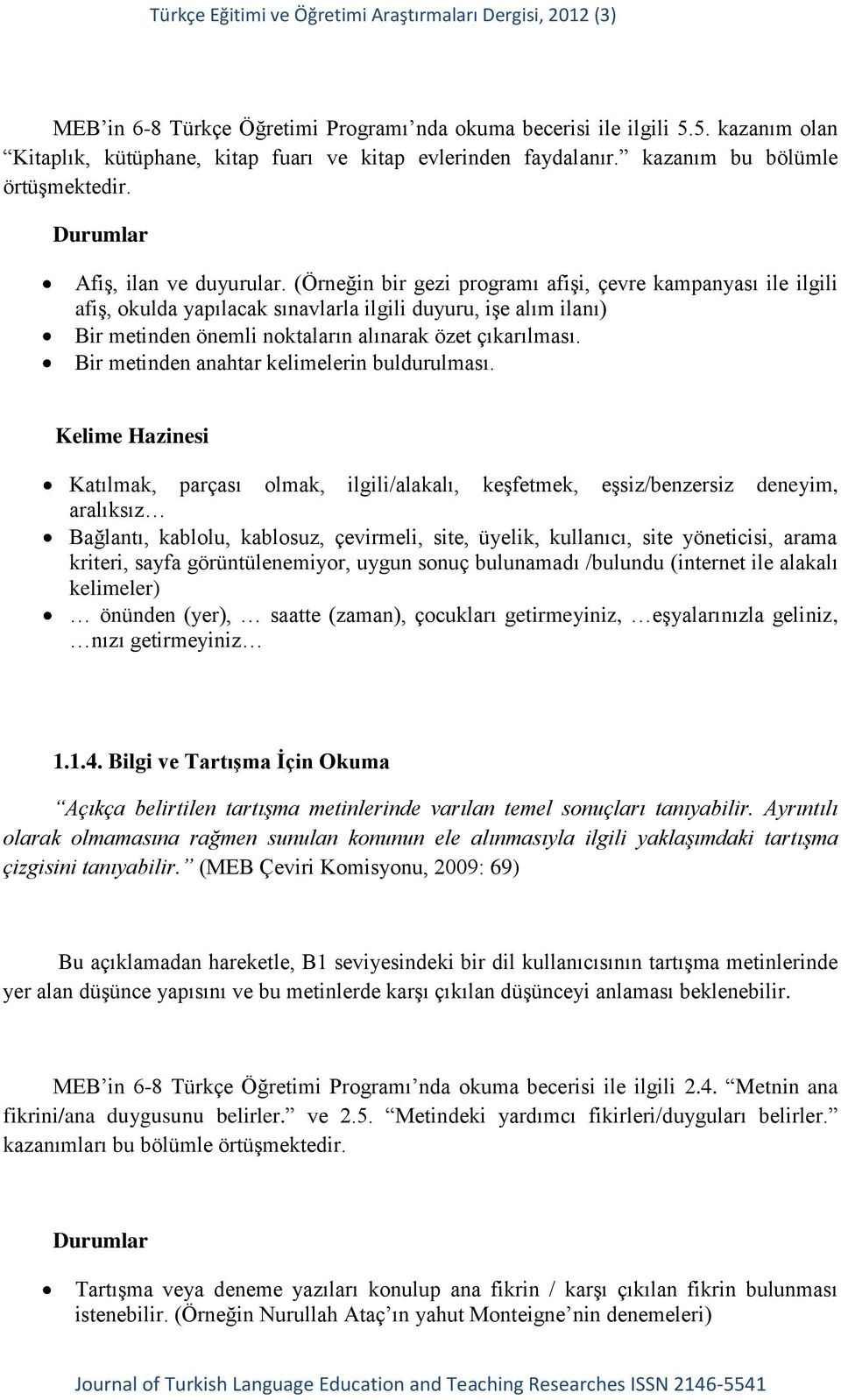 (Örneğin bir gezi programı afişi, çevre kampanyası ile ilgili afiş, okulda yapılacak sınavlarla ilgili duyuru, işe alım ilanı) Bir metinden önemli noktaların alınarak özet çıkarılması.