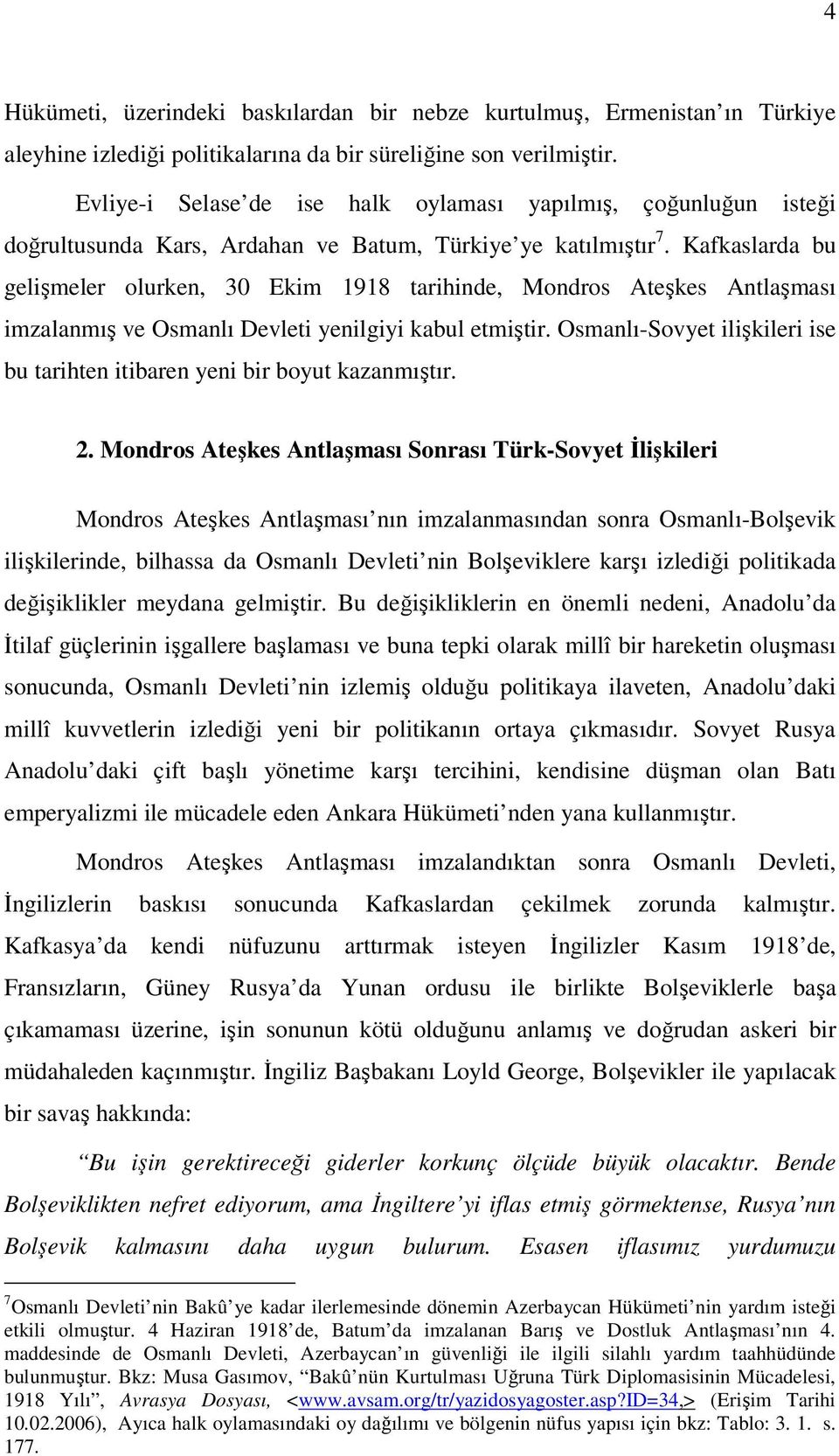 Kafkaslarda bu gelişmeler olurken, 30 Ekim 1918 tarihinde, Mondros Ateşkes Antlaşması imzalanmış ve Osmanlı Devleti yenilgiyi kabul etmiştir.