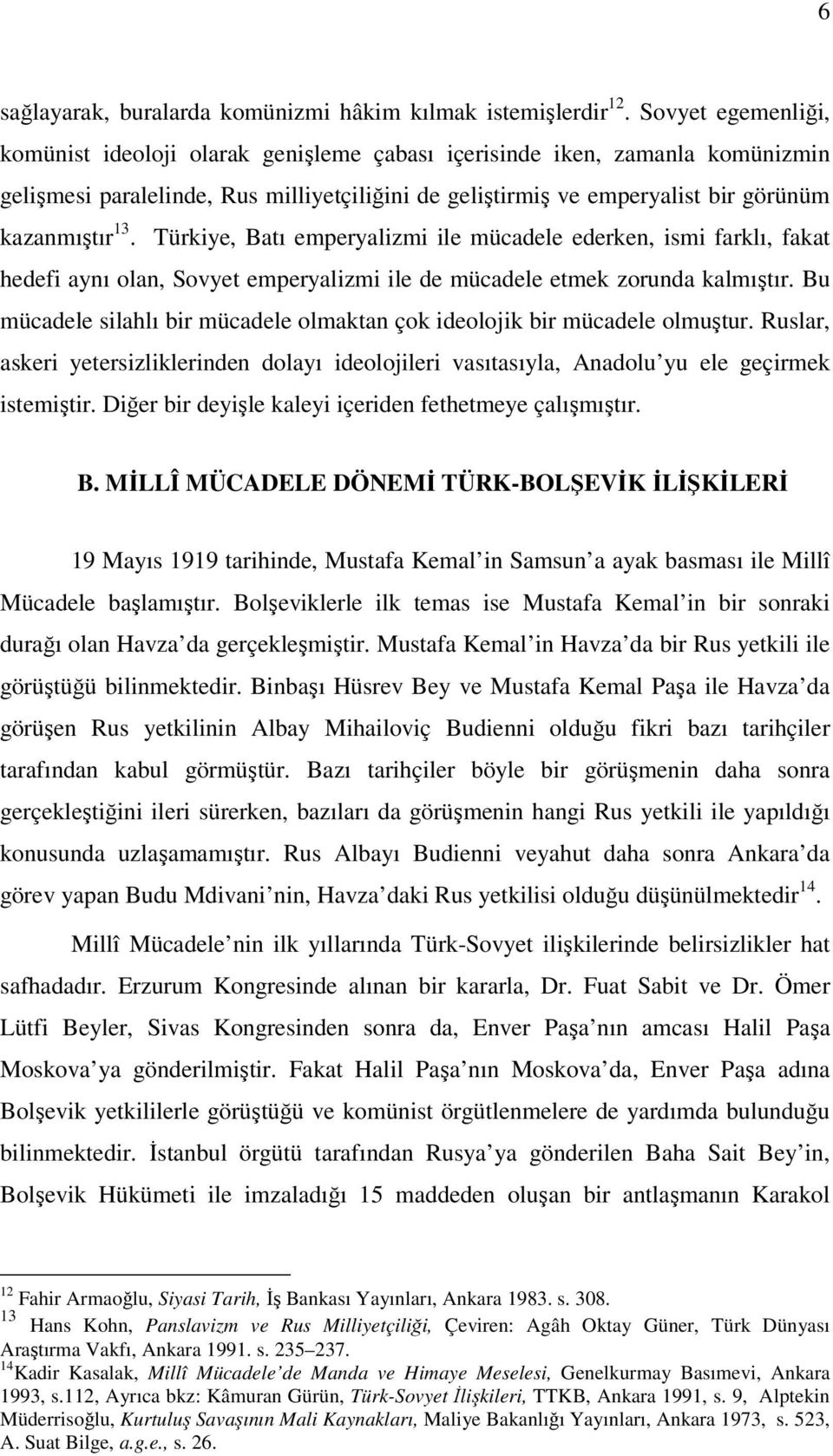 Türkiye, Batı emperyalizmi ile mücadele ederken, ismi farklı, fakat hedefi aynı olan, Sovyet emperyalizmi ile de mücadele etmek zorunda kalmıştır.