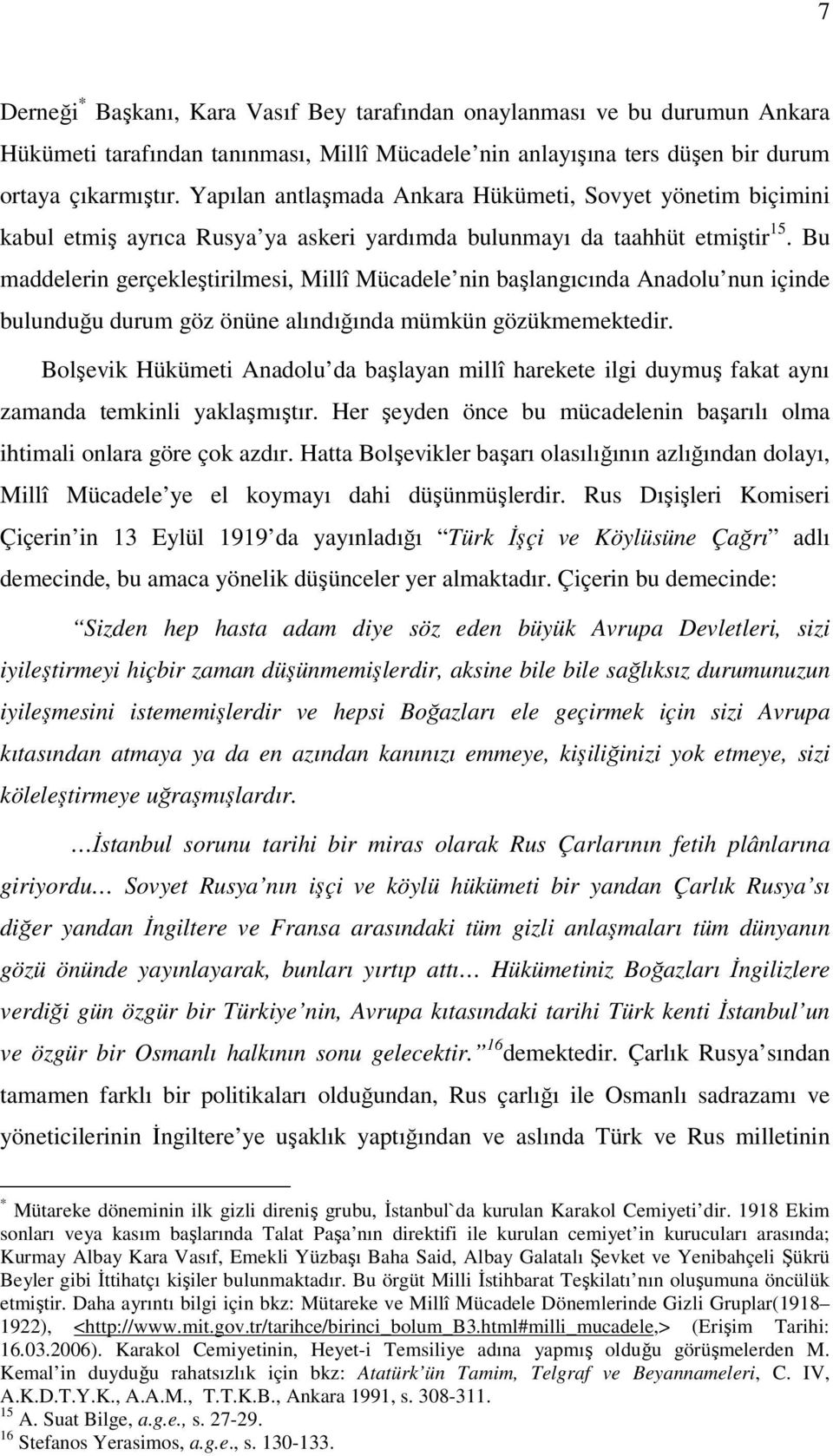 Bu maddelerin gerçekleştirilmesi, Millî Mücadele nin başlangıcında Anadolu nun içinde bulunduğu durum göz önüne alındığında mümkün gözükmemektedir.