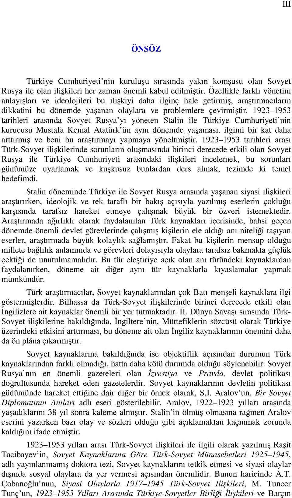 1923 1953 tarihleri arasında Sovyet Rusya yı yöneten Stalin ile Türkiye Cumhuriyeti nin kurucusu Mustafa Kemal Atatürk ün aynı dönemde yaşaması, ilgimi bir kat daha arttırmış ve beni bu araştırmayı