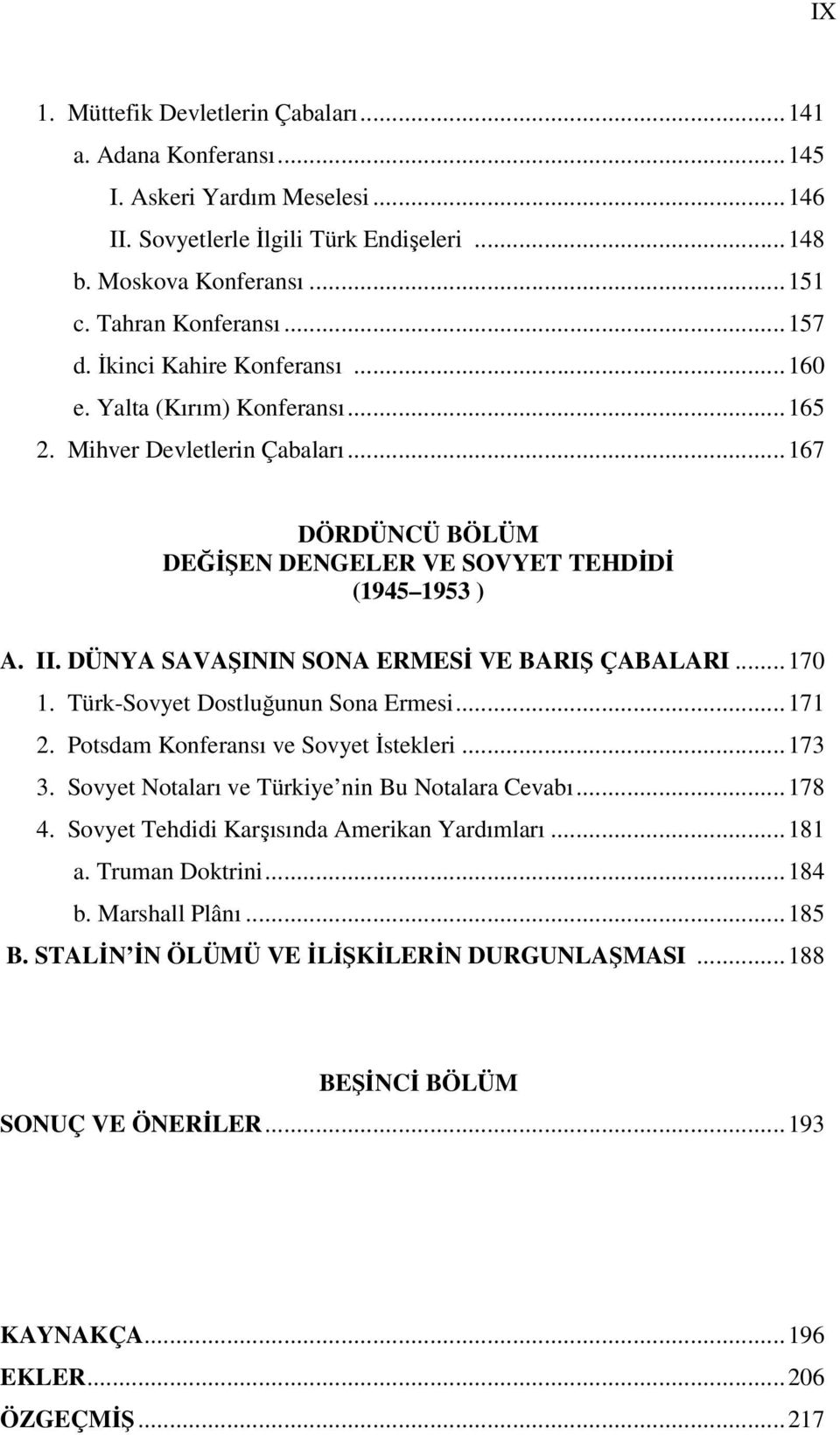 DÜNYA SAVAŞININ SONA ERMESİ VE BARIŞ ÇABALARI...170 1. Türk-Sovyet Dostluğunun Sona Ermesi...171 2. Potsdam Konferansı ve Sovyet İstekleri...173 3. Sovyet Notaları ve Türkiye nin Bu Notalara Cevabı.