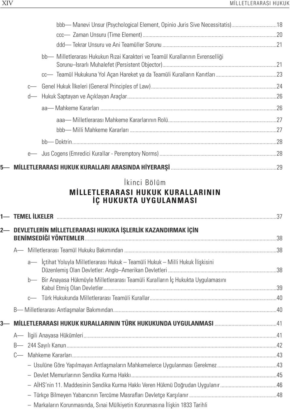 ..21 cc Teamül Hukukuna Yol Açan Hareket ya da Teamüli Kuralların Kanıtları...23 c Genel Hukuk İlkeleri (General Principles of Law)...24 d Hukuk Saptayan ve Açıklayan Araçlar...26 aa Mahkeme Kararları.