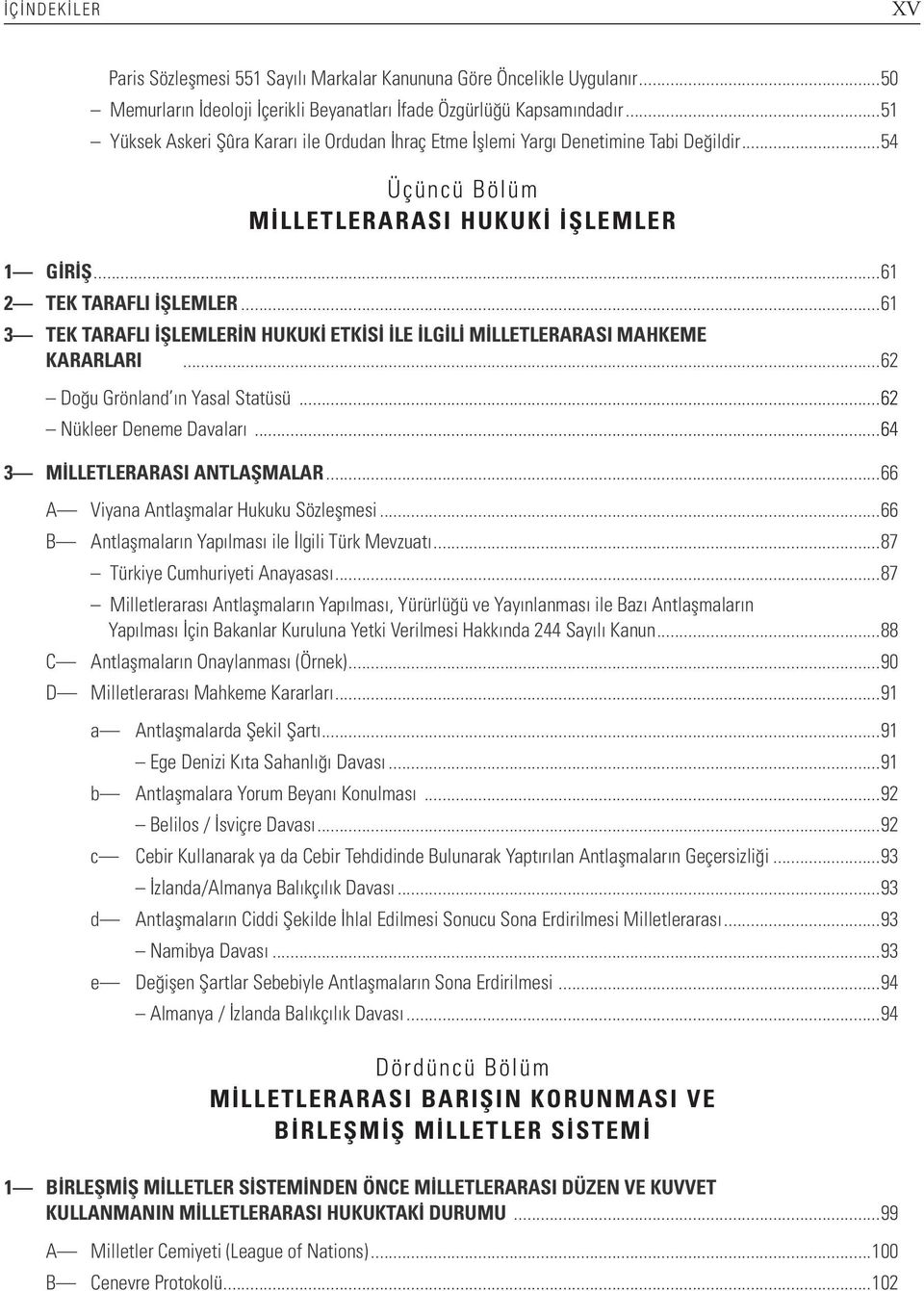 ..61 3 TEK TARAFLI İŞLEMLERİN HUKUKİ ETKİSİ İLE İLGİLİ MİLLETLERARASI MAHKEME KARARLARI...62 Doğu Grönland ın Yasal Statüsü...62 Nükleer Deneme Davaları...64 3 MİLLETLERARASI ANTLAŞMALAR.