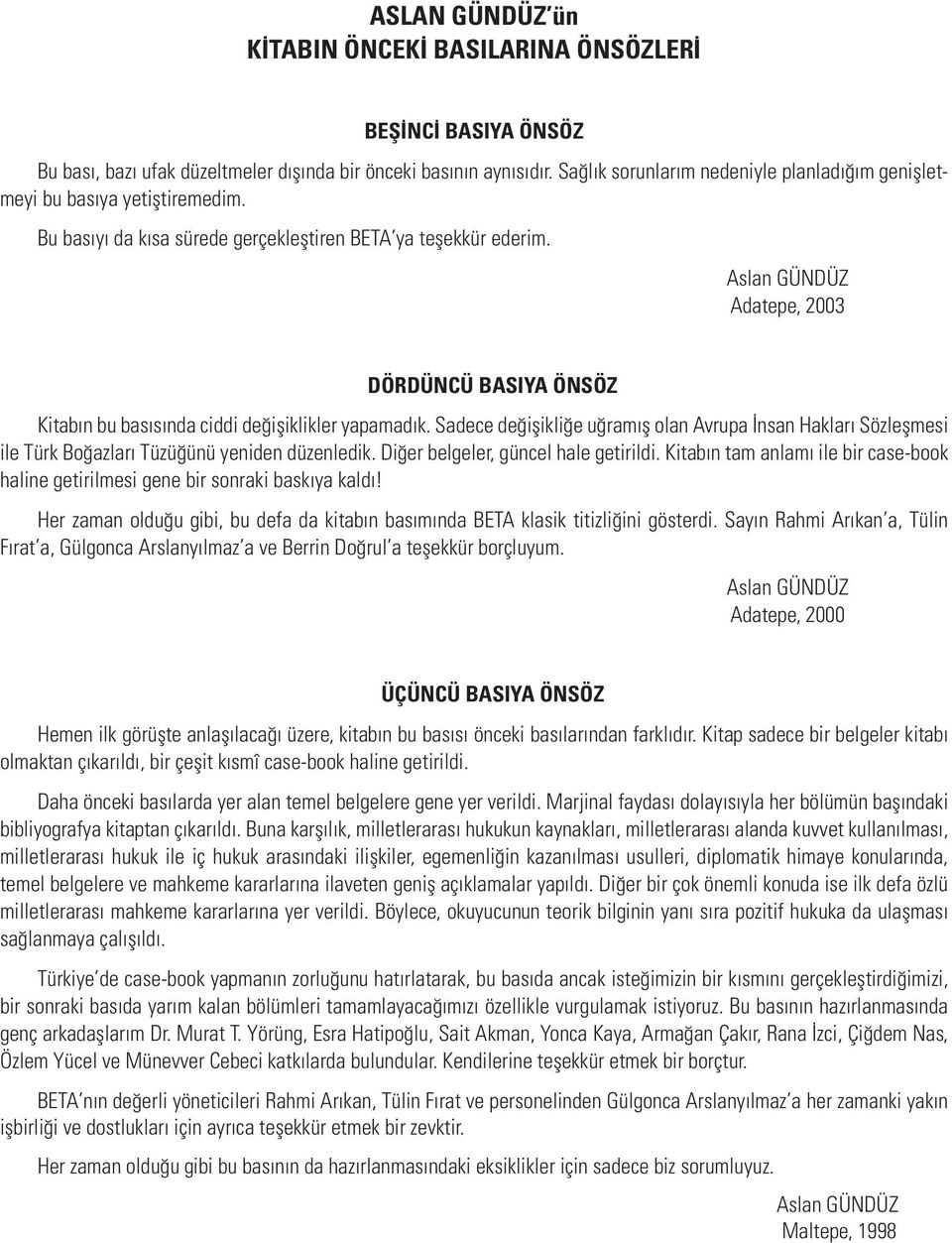 Aslan GÜNDÜZ Adatepe, 2003 DÖRDÜNCÜ BASIYA ÖNSÖZ Kitabın bu basısında ciddi değişiklikler yapamadık.