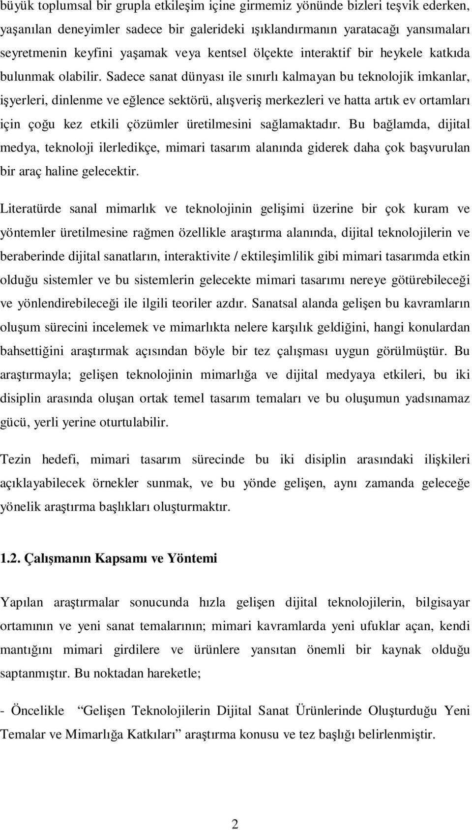 Sadece sanat dünyası ile sınırlı kalmayan bu teknolojik imkanlar, işyerleri, dinlenme ve eğlence sektörü, alışveriş merkezleri ve hatta artık ev ortamları için çoğu kez etkili çözümler üretilmesini