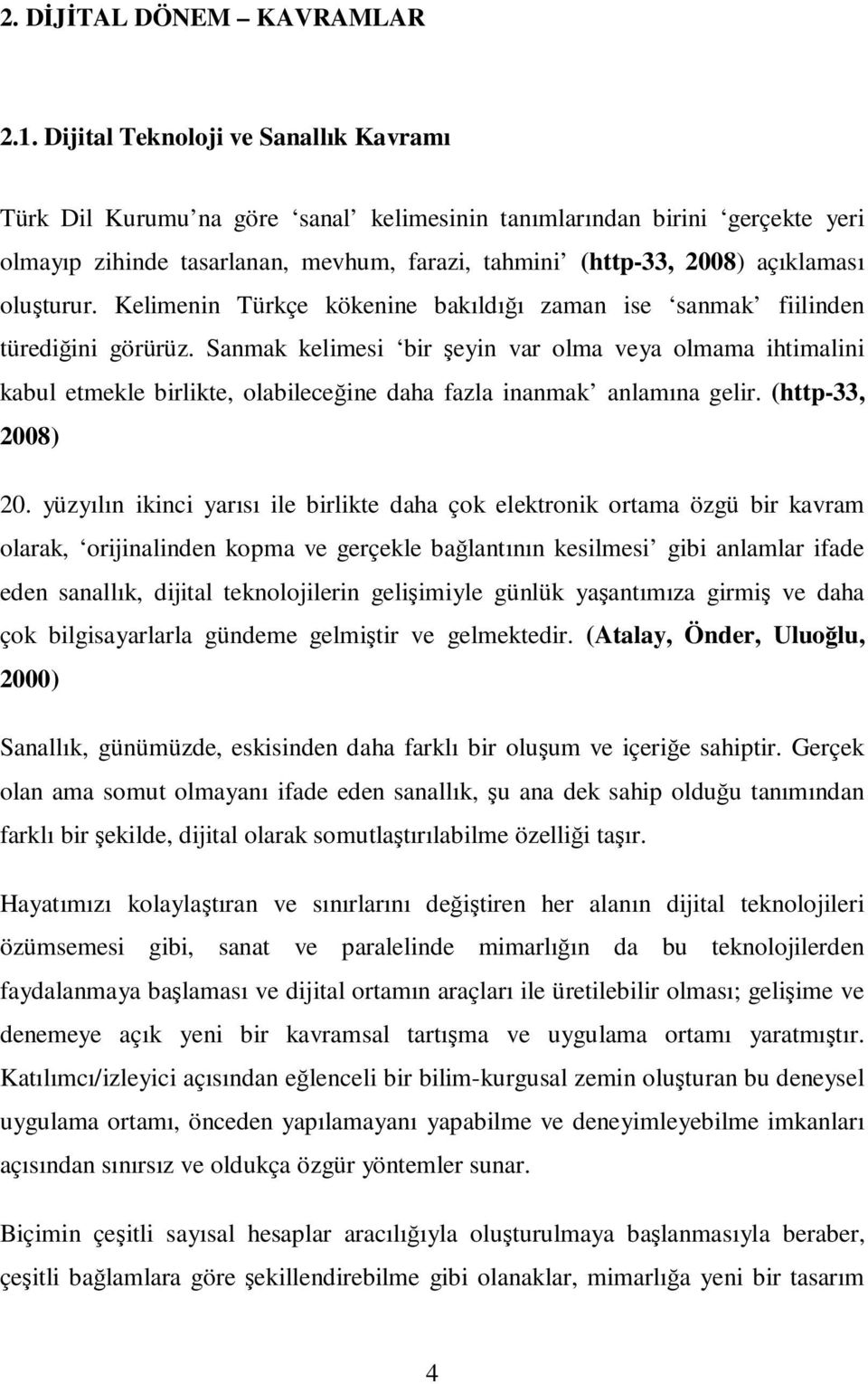 oluşturur. Kelimenin Türkçe kökenine bakıldığı zaman ise sanmak fiilinden türediğini görürüz.