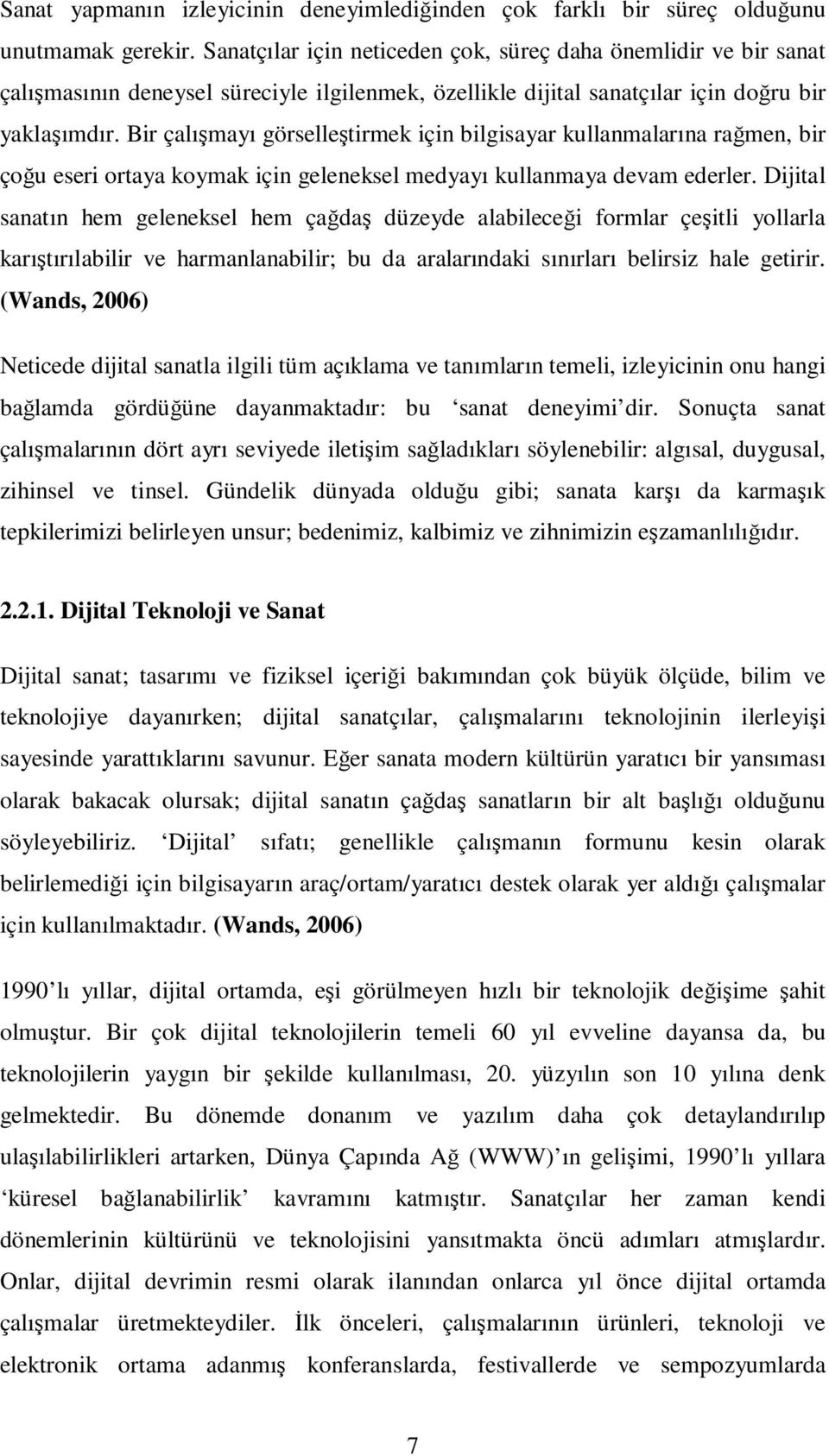 Bir çalışmayı görselleştirmek için bilgisayar kullanmalarına rağmen, bir çoğu eseri ortaya koymak için geleneksel medyayı kullanmaya devam ederler.