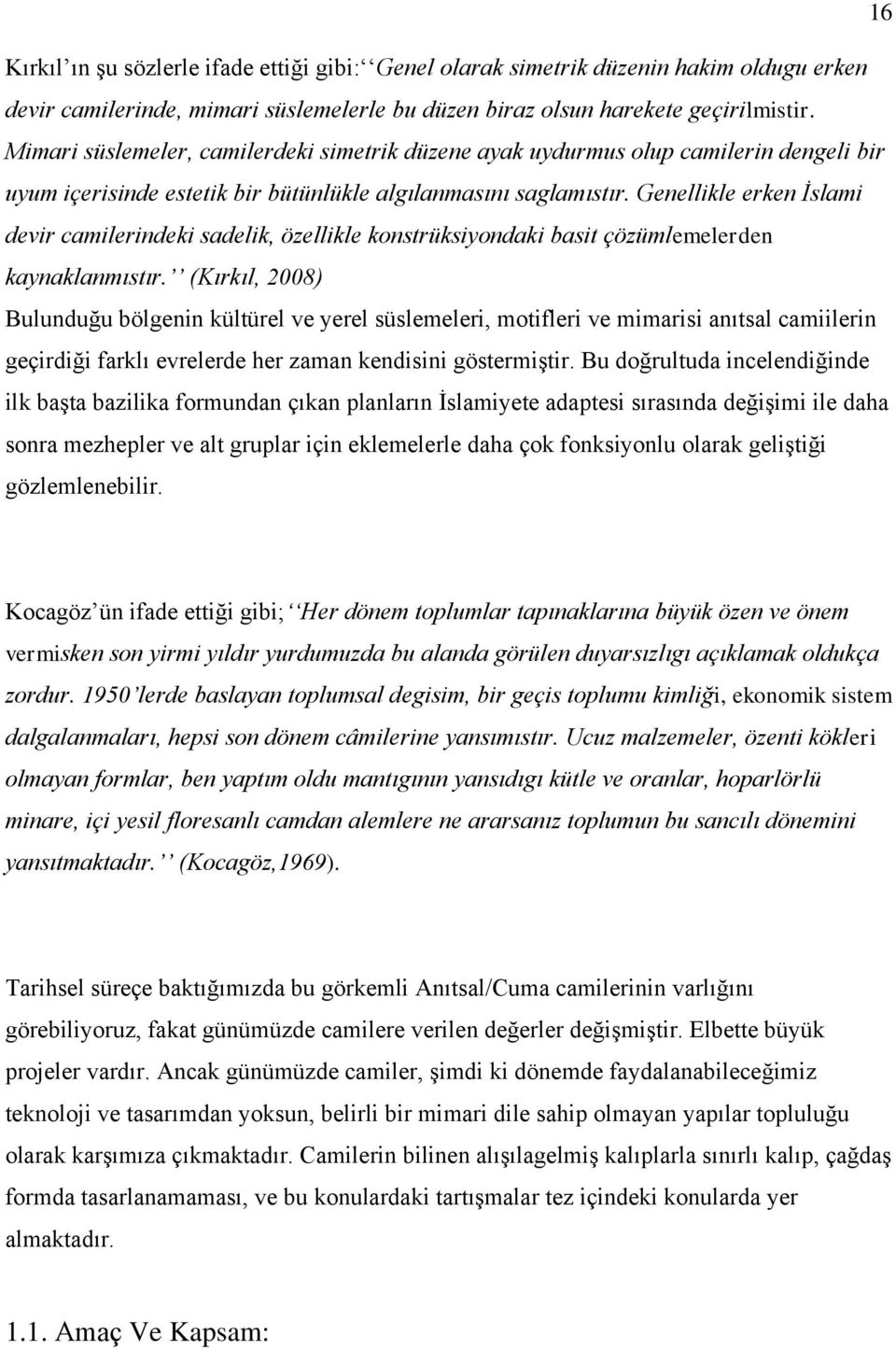 Genellikle erken İslami devir camilerindeki sadelik, özellikle konstrüksiyondaki basit çözümlemelerden kaynaklanmıstır.