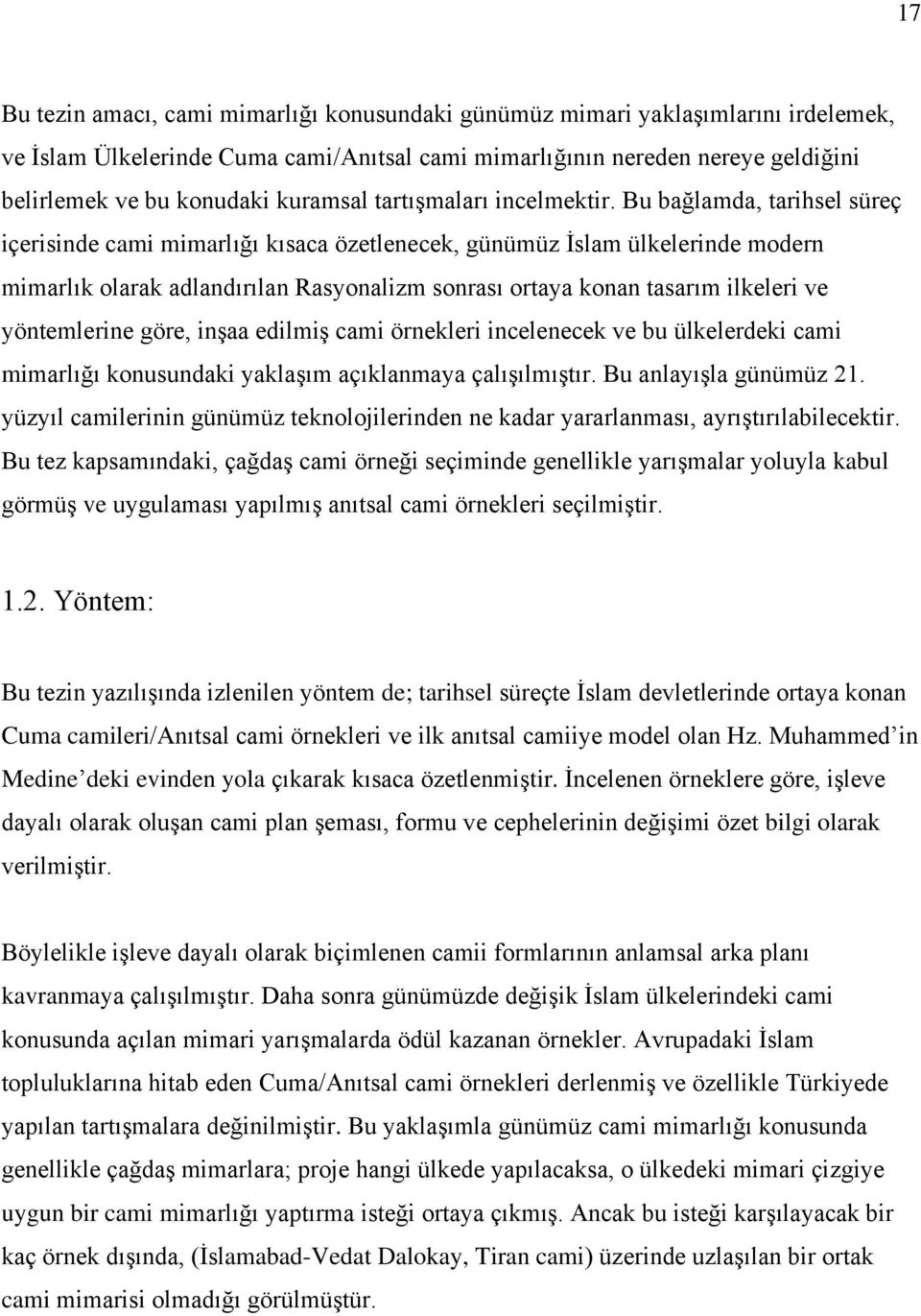 Bu bağlamda, tarihsel süreç içerisinde cami mimarlığı kısaca özetlenecek, günümüz İslam ülkelerinde modern mimarlık olarak adlandırılan Rasyonalizm sonrası ortaya konan tasarım ilkeleri ve