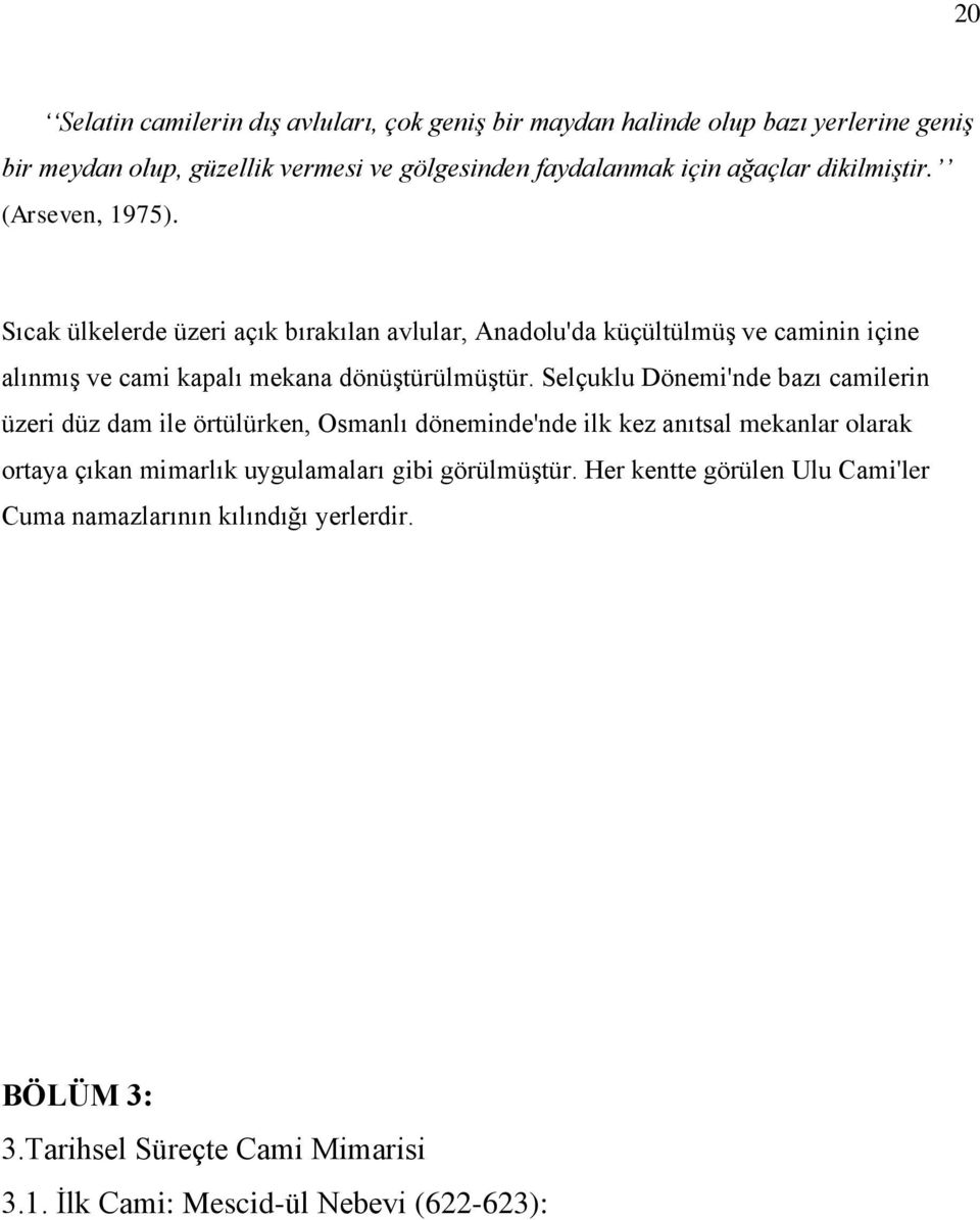 Selçuklu Dönemi'nde bazı camilerin üzeri düz dam ile örtülürken, Osmanlı döneminde'nde ilk kez anıtsal mekanlar olarak ortaya çıkan mimarlık uygulamaları gibi