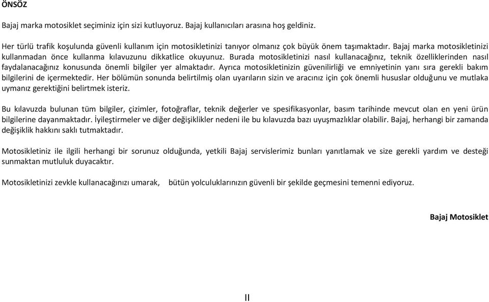 Burada motosikletinizi nasıl kullanacağınız, teknik özelliklerinden nasıl faydalanacağınız konusunda önemli bilgiler yer almaktadır.