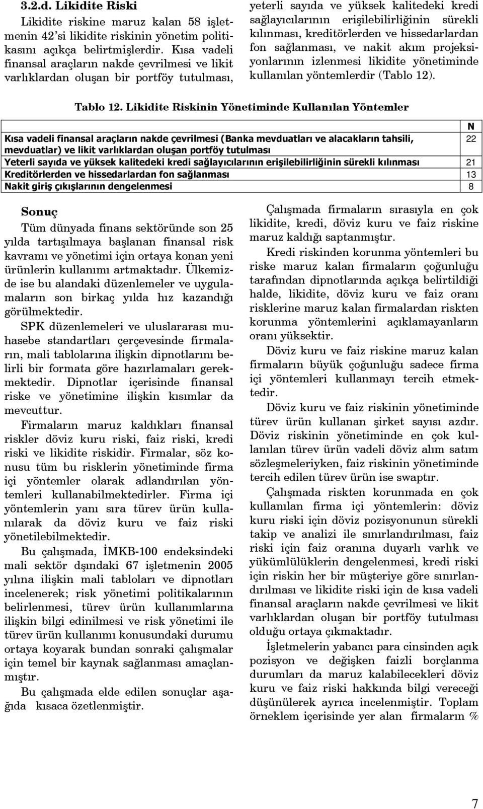 kreditörlerden ve hissedarlardan fon sağlanması, ve nakit akım projeksiyonlarının izlenmesi likidite yönetiminde kullanılan yöntemlerdir (Tablo 12). Tablo 12.