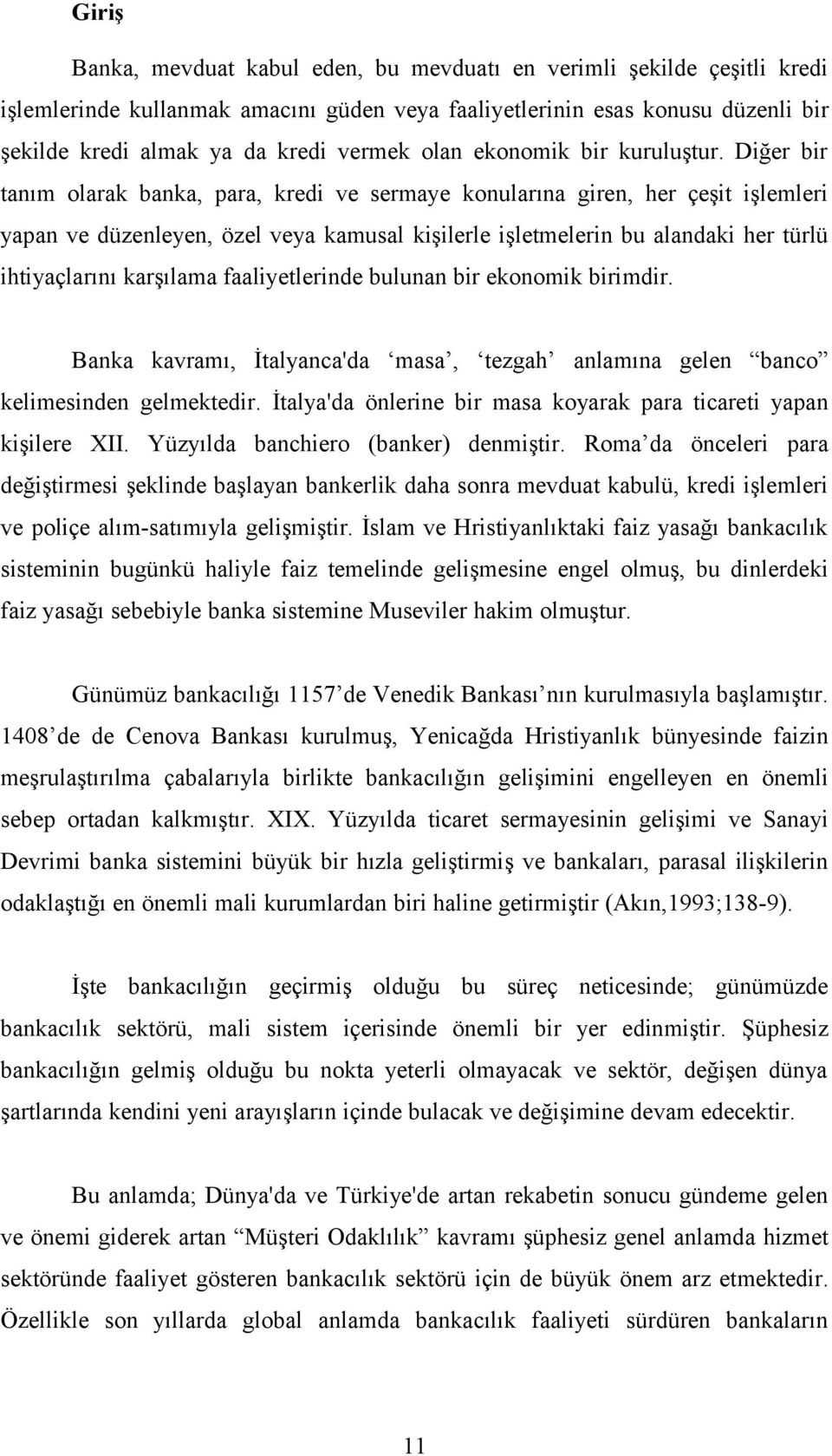 Diğer bir tanım olarak banka, para, kredi ve sermaye konularına giren, her çeşit işlemleri yapan ve düzenleyen, özel veya kamusal kişilerle işletmelerin bu alandaki her türlü ihtiyaçlarını karşılama