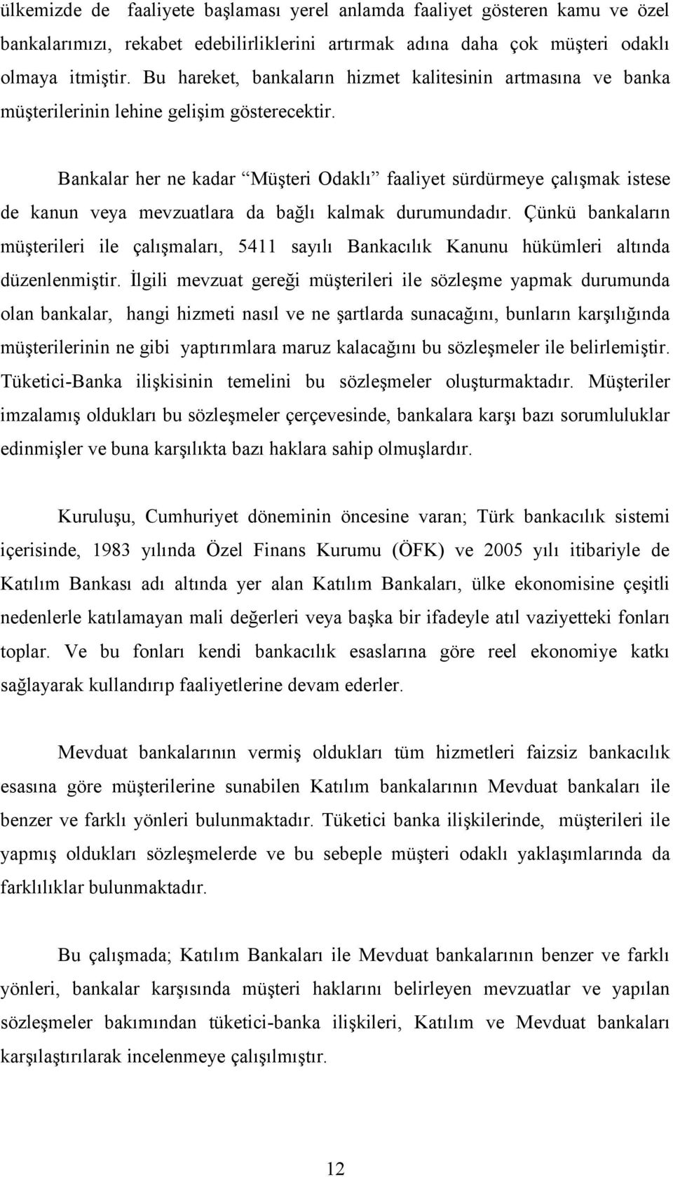 Bankalar her ne kadar Müşteri Odaklı faaliyet sürdürmeye çalışmak istese de kanun veya mevzuatlara da bağlı kalmak durumundadır.