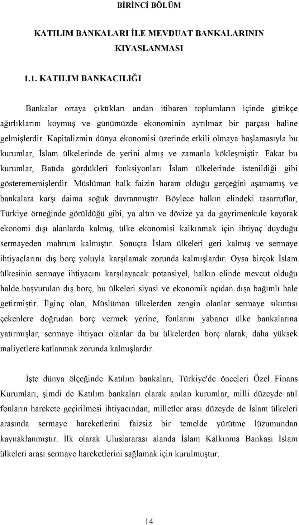 Kapitalizmin dünya ekonomisi üzerinde etkili olmaya başlamasıyla bu kurumlar, İslam ülkelerinde de yerini almış ve zamanla kökleşmiştir.