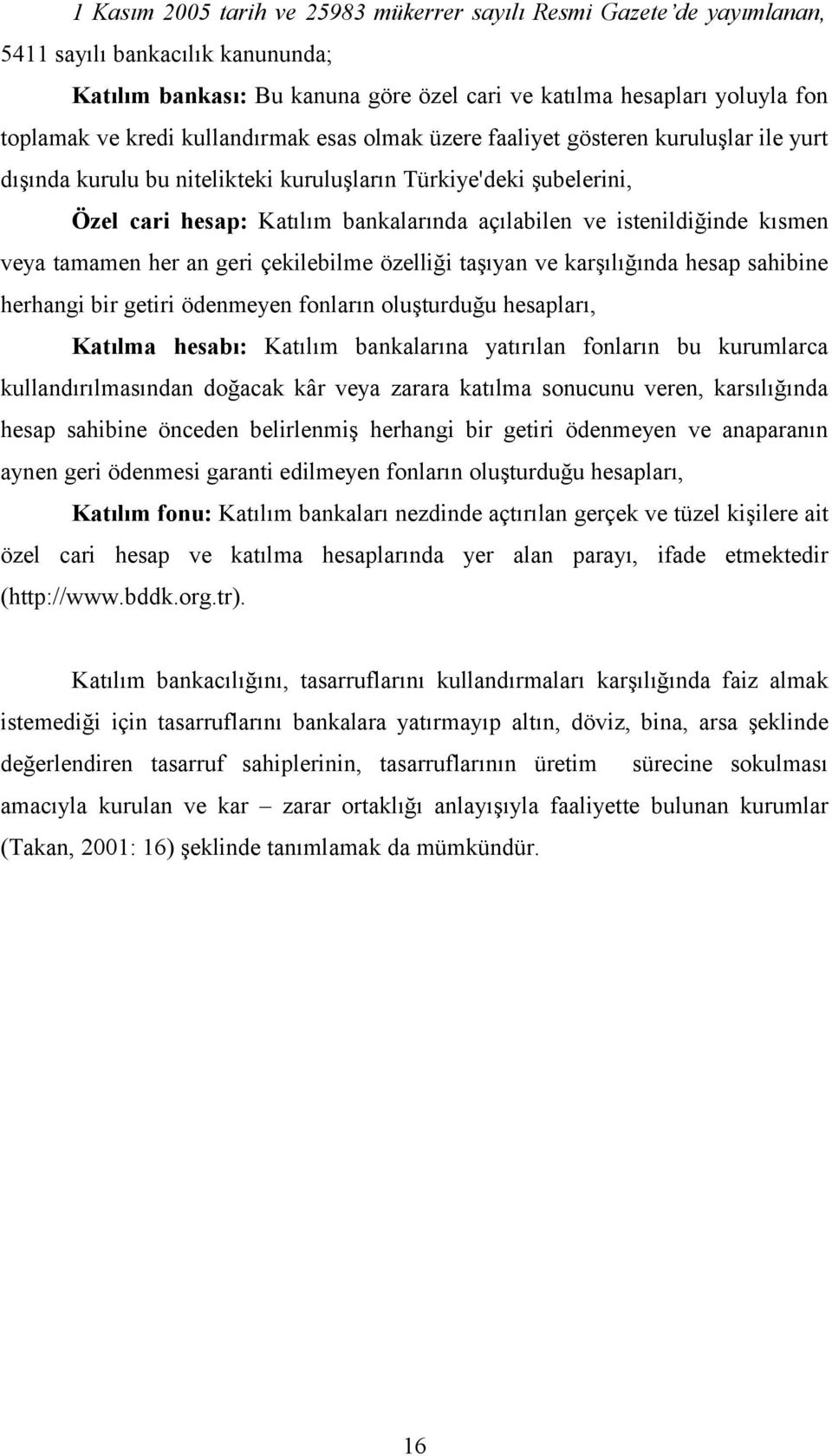 istenildiğinde kısmen veya tamamen her an geri çekilebilme özelliği taşıyan ve karşılığında hesap sahibine herhangi bir getiri ödenmeyen fonların oluşturduğu hesapları, Katılma hesabı: Katılım