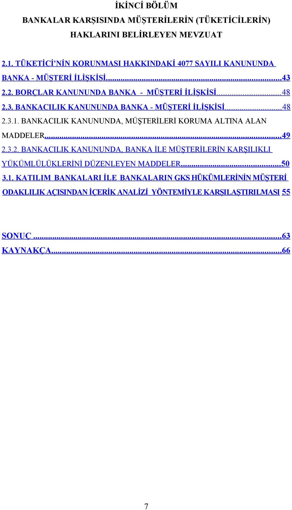 .. 48 2.3.1. BANKACILIK KANUNUNDA, MÜŞTERİLERİ KORUMA ALTINA ALAN MADDELER... 49 2.3.2. BANKACILIK KANUNUNDA, BANKA İLE MÜŞTERİLERİN KARŞILIKLI YÜKÜMLÜLÜKLERİNİ DÜZENLEYEN MADDELER.