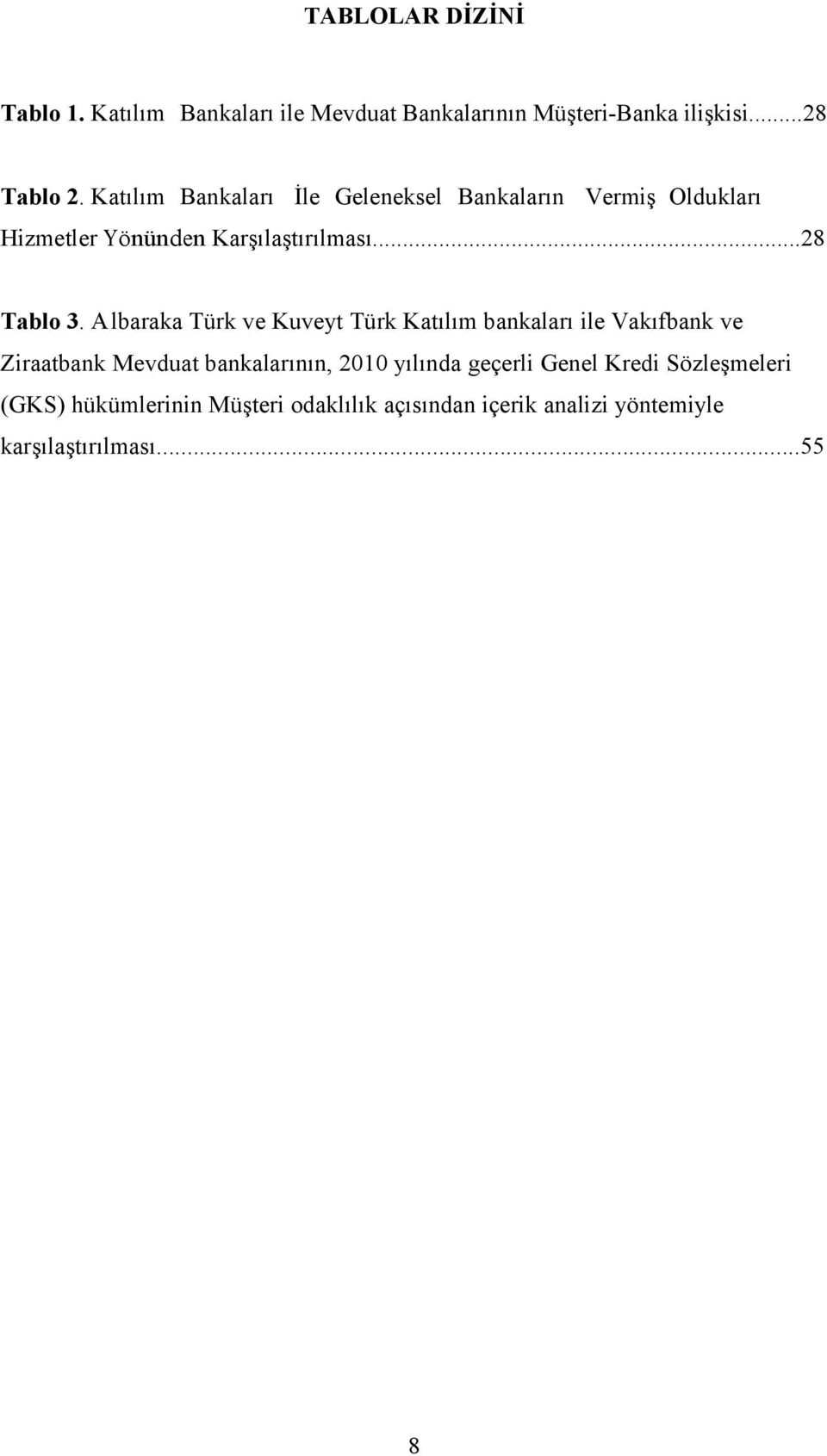 Albaraka Türk ve Kuveyt Türk Katılım bankaları ile Vakıfbank ve Ziraatbank Mevduat bankalarının, 2010 yılında