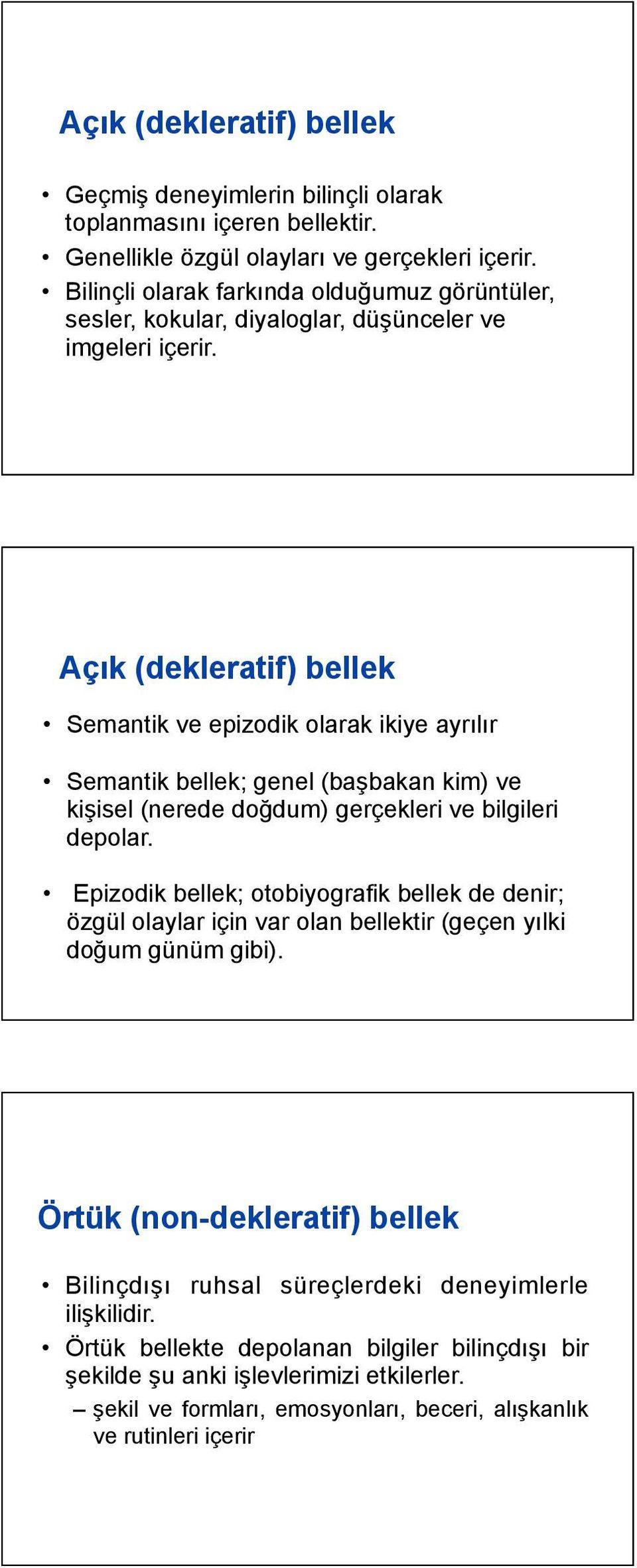 Açık (dekleratif) bellek Semantik ve epizodik olarak ikiye ayrılır Semantik bellek; genel (başbakan kim) ve kişisel (nerede doğdum) gerçekleri ve bilgileri depolar.