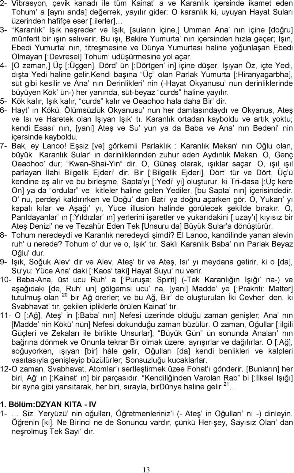 Bu ışı, Bakire Yumurta nın içersinden hızla geçer; Işın, Ebedi Yumurta nın, titreşmesine ve Dünya Yumurtası haline yoğunlaşan Ebedi Olmayan [:Devresel] Tohum udüşürmesine yol açar.