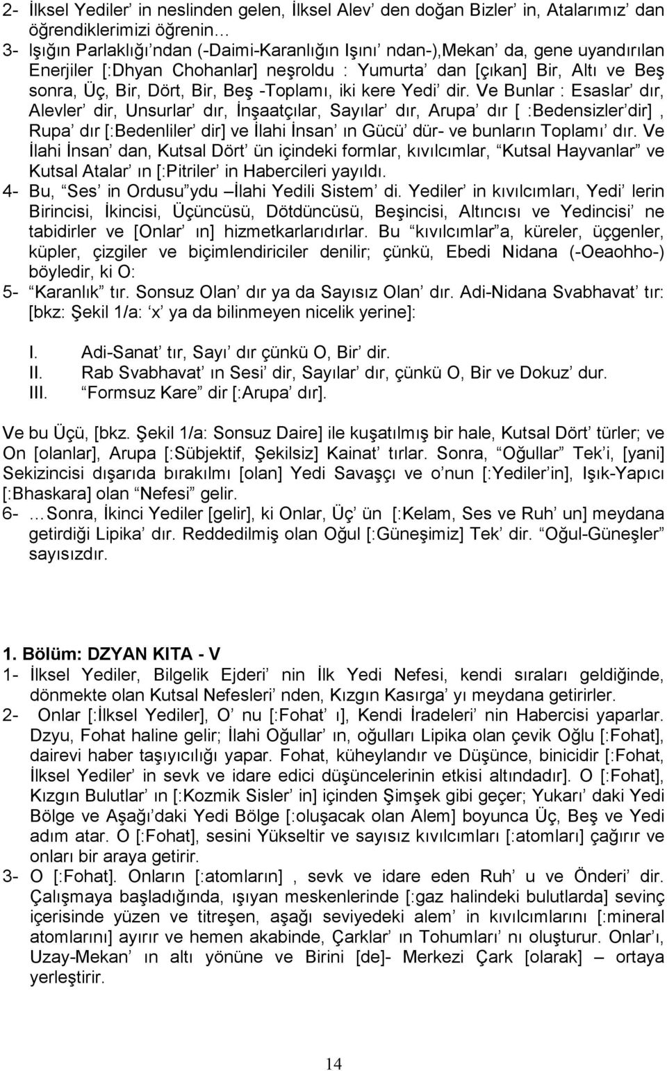 Ve Bunlar : Esaslar dır, Alevler dir, Unsurlar dır, İnşaatçılar, Sayılar dır, Arupa dır [ :Bedensizler dir], Rupa dır [:Bedenliler dir] ve İlahi İnsan ın Gücü dür- ve bunların Toplamı dır.