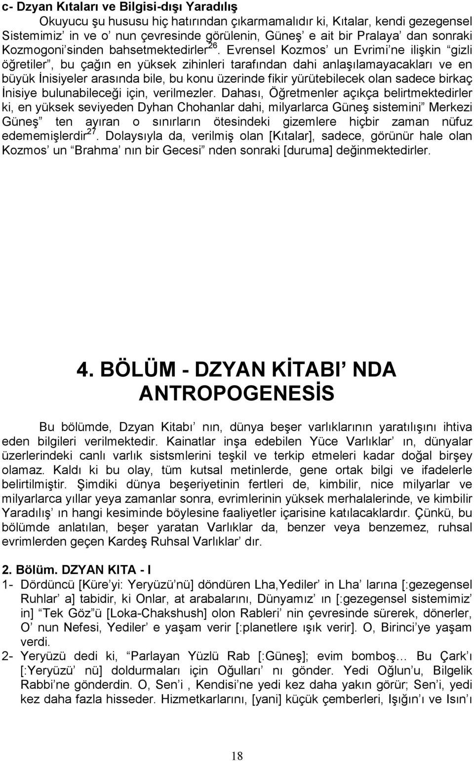 Evrensel Kozmos un Evrimi ne ilişkin gizli öğretiler, bu çağın en yüksek zihinleri tarafından dahi anlaşılamayacakları ve en büyük İnisiyeler arasında bile, bu konu üzerinde fikir yürütebilecek olan