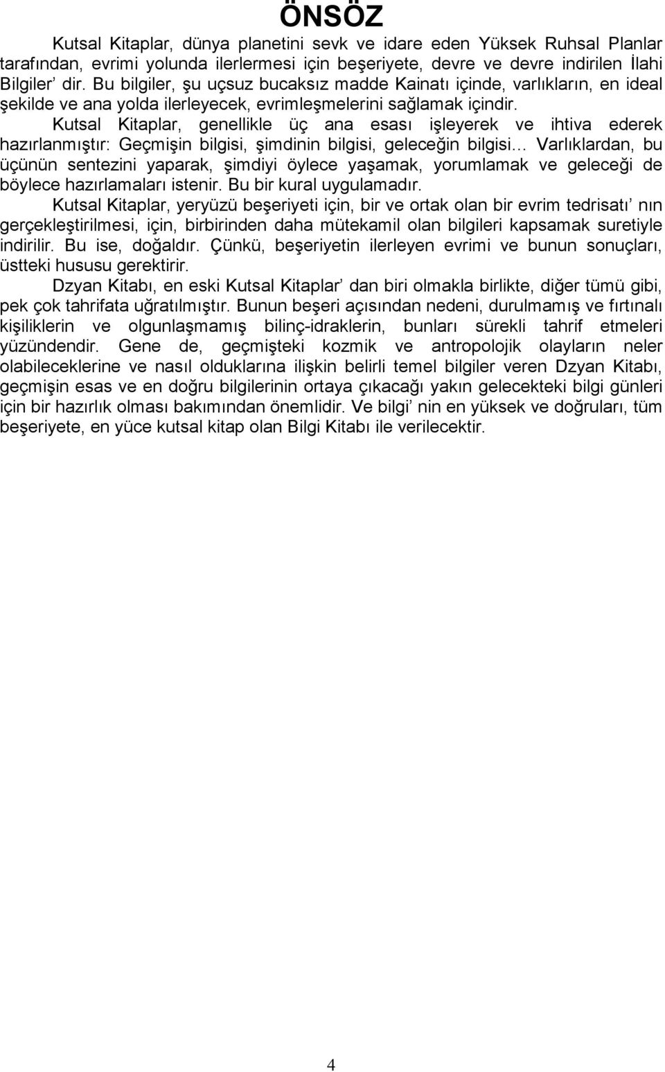 Kutsal Kitaplar, genellikle üç ana esası işleyerek ve ihtiva ederek hazırlanmıştır: Geçmişin bilgisi, şimdinin bilgisi, geleceğin bilgisi Varlıklardan, bu üçünün sentezini yaparak, şimdiyi öylece