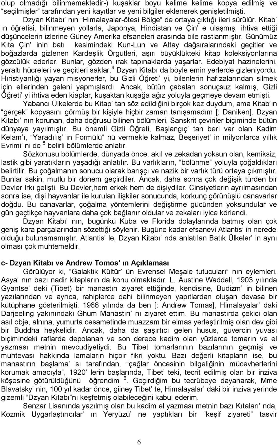 Kitab ın öğretisi, bilinmeyen yollarla, Japonya, Hindistan ve Çin e ulaşmış, ihtiva ettiği düşüncelerin izlerine Güney Amerika efsaneleri arasında bile rastlanmıştır.