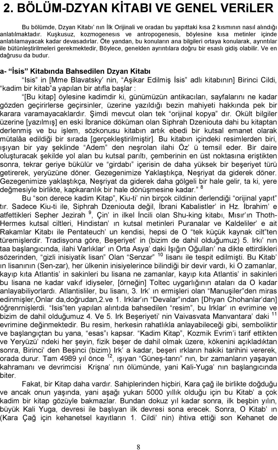 Öte yandan, bu konuların ana bilgileri ortaya konularak, ayrıntılar ile bütünleştirilmeleri gerekmektedir, Böylece, genelden ayrıntılara doğru bir esaslı gidiş olabilir. Ve en dağrusu da budur.