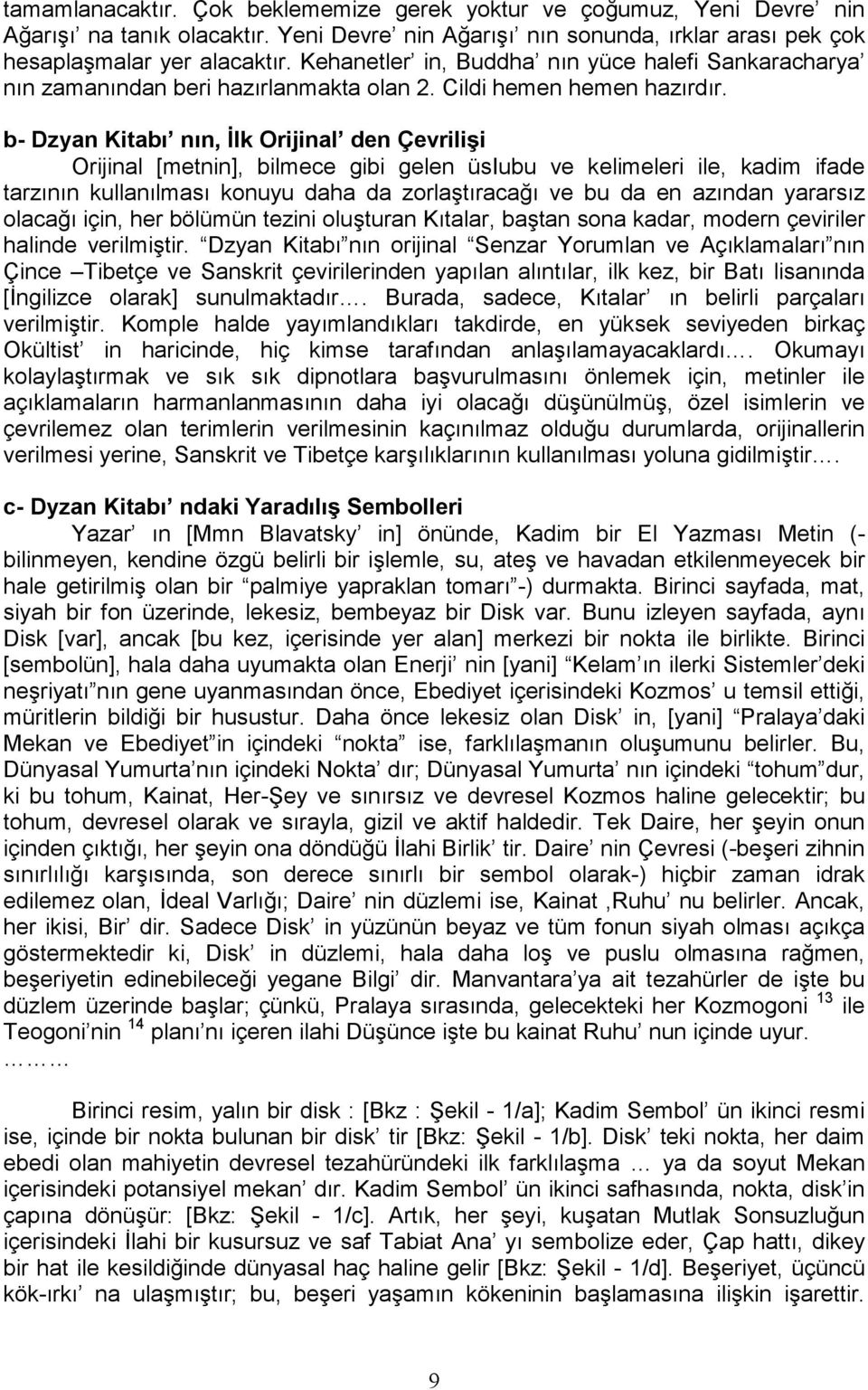 b- Dzyan Kitabı nın, İlk Orijinal den Çevrilişi Orijinal [metnin], bilmece gibi gelen üsiubu ve kelimeleri ile, kadim ifade tarzının kullanılması konuyu daha da zorlaştıracağı ve bu da en azından