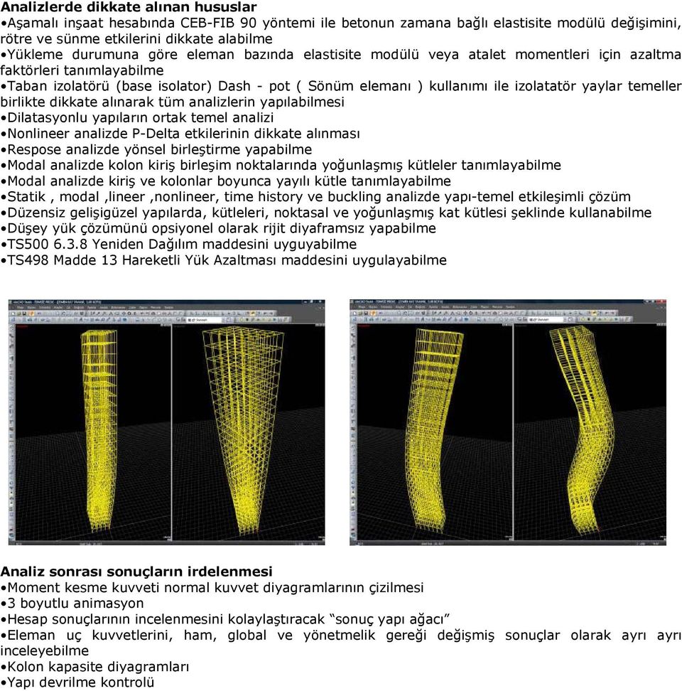 birlikte dikkate alınarak tüm analizlerin yapılabilmesi Dilatasyonlu yapıların ortak temel analizi Nonlineer analizde P-Delta etkilerinin dikkate alınması Respose analizde yönsel birleştirme