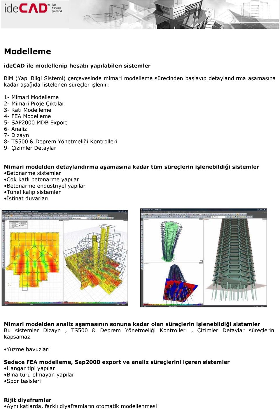 Mimari modelden detaylandırma aşamasına kadar tüm süreçlerin işlenebildiği sistemler Betonarme sistemler Çok katlı betonarme yapılar Betonarme endüstriyel yapılar Tünel kalıp sistemler İstinat