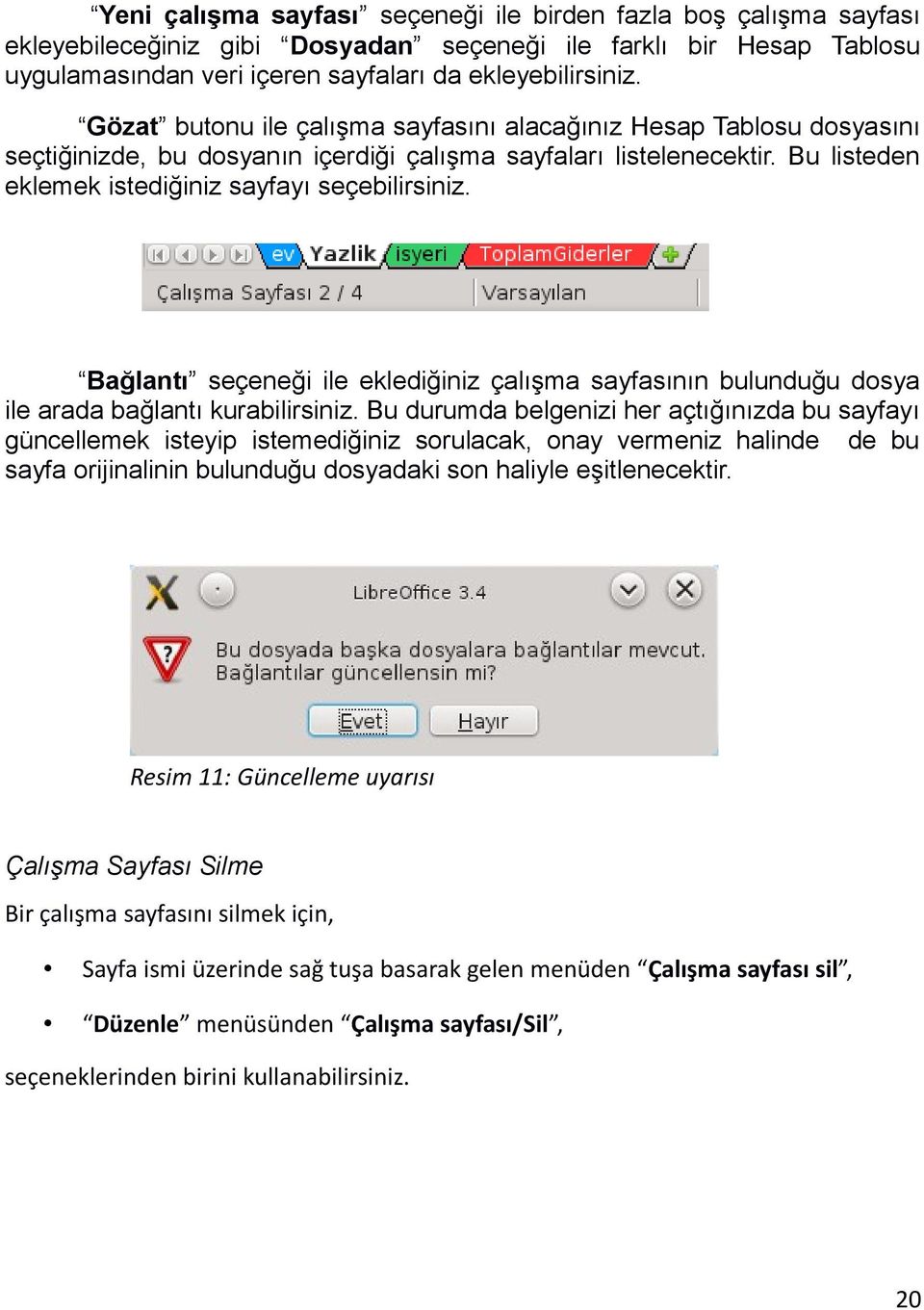 Bağlantı seçeneği ile eklediğiniz çalışma sayfasının bulunduğu dosya ile arada bağlantı kurabilirsiniz.