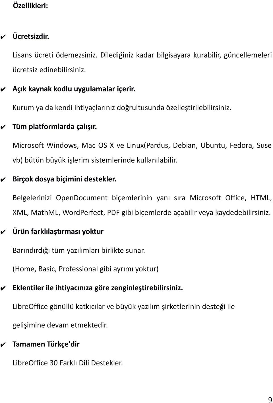 Microsoft Windows, Mac OS X ve Linux(Pardus, Debian, Ubuntu, Fedora, Suse vb) bütün büyük işlerim sistemlerinde kullanılabilir. Birçok dosya biçimini destekler.