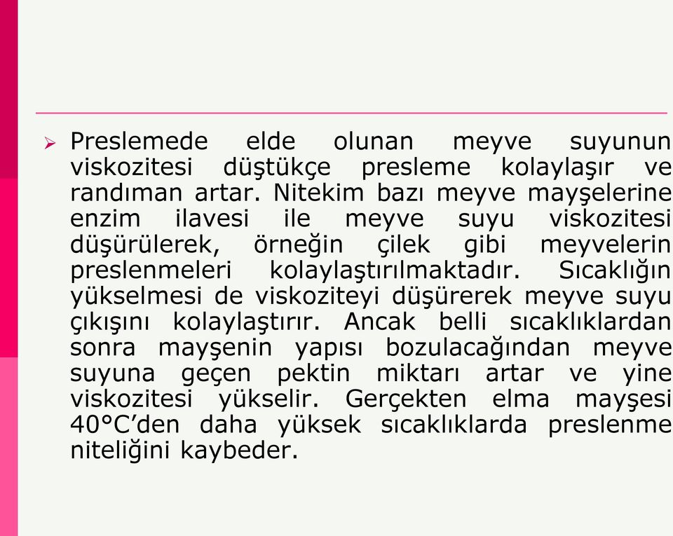 kolaylaştırılmaktadır. Sıcaklığın yükselmesi de viskoziteyi düşürerek meyve suyu çıkışını kolaylaştırır.