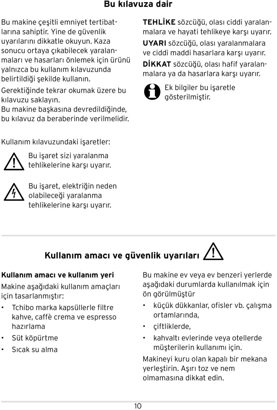 Bu makine başkasına devredildiğinde, bu kılavuz da beraberinde verilmelidir. TEHLİKE sözcüğü, olası ciddi yaralanmalara ve hayati tehlikeye karşı uyarır.