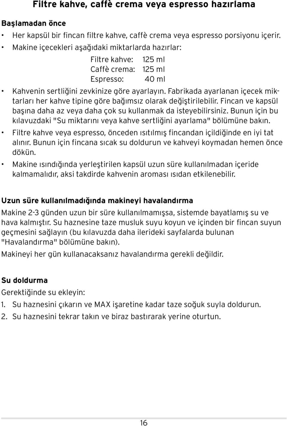 Fabrikada ayarlanan içecek miktarları her kahve tipine göre bağımsız olarak değiştirilebilir. Fincan ve kapsül başına daha az veya daha çok su kullanmak da isteyebilirsiniz.