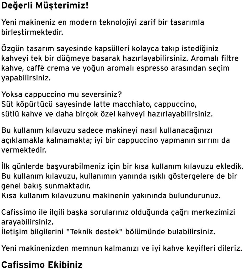 Aromalı filtre kahve, caffè crema ve yoğun aromalı espresso arasından seçim yapabilirsiniz. Yoksa cappuccino mu seversiniz?