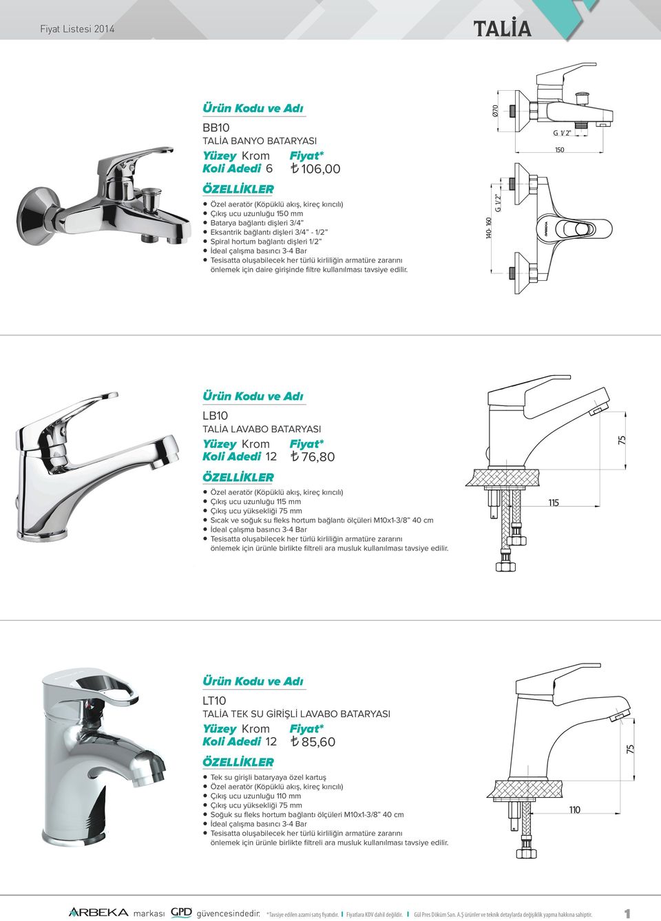 115 75 LT10 TALİA TEK SU GİRİŞLİ LAVABO BATARYASI 12 85,60 Tek su girişli bataryaya özel kartuş Çıkış ucu uzunluğu 110 mm Çıkış ucu yüksekliği 75 mm Soğuk su fleks hortum bağlantı