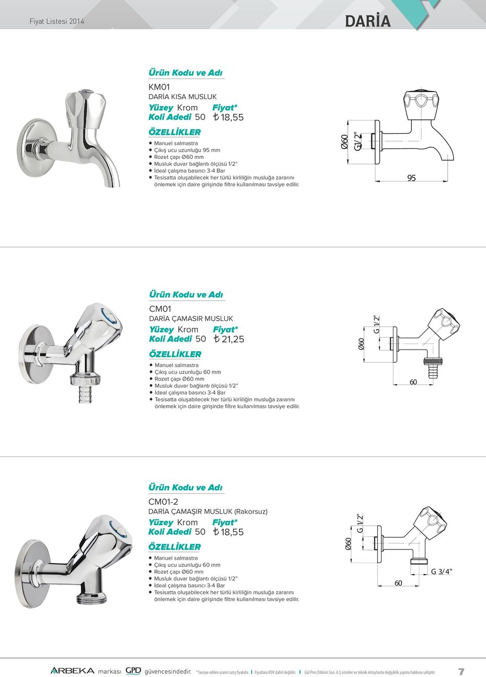 kirliliğin musluğa zararını Ø60 60 CM01-2 DARİA ÇAMAŞIR MUSLUK (Rakorsuz) 50 18,55 Ø60 Manuel salmastra Çıkış ucu uzunluğu 60 mm Rozet çapı Ø60 mm Musluk duvar bağlantı ölçüsü 1/2 Tesisatta